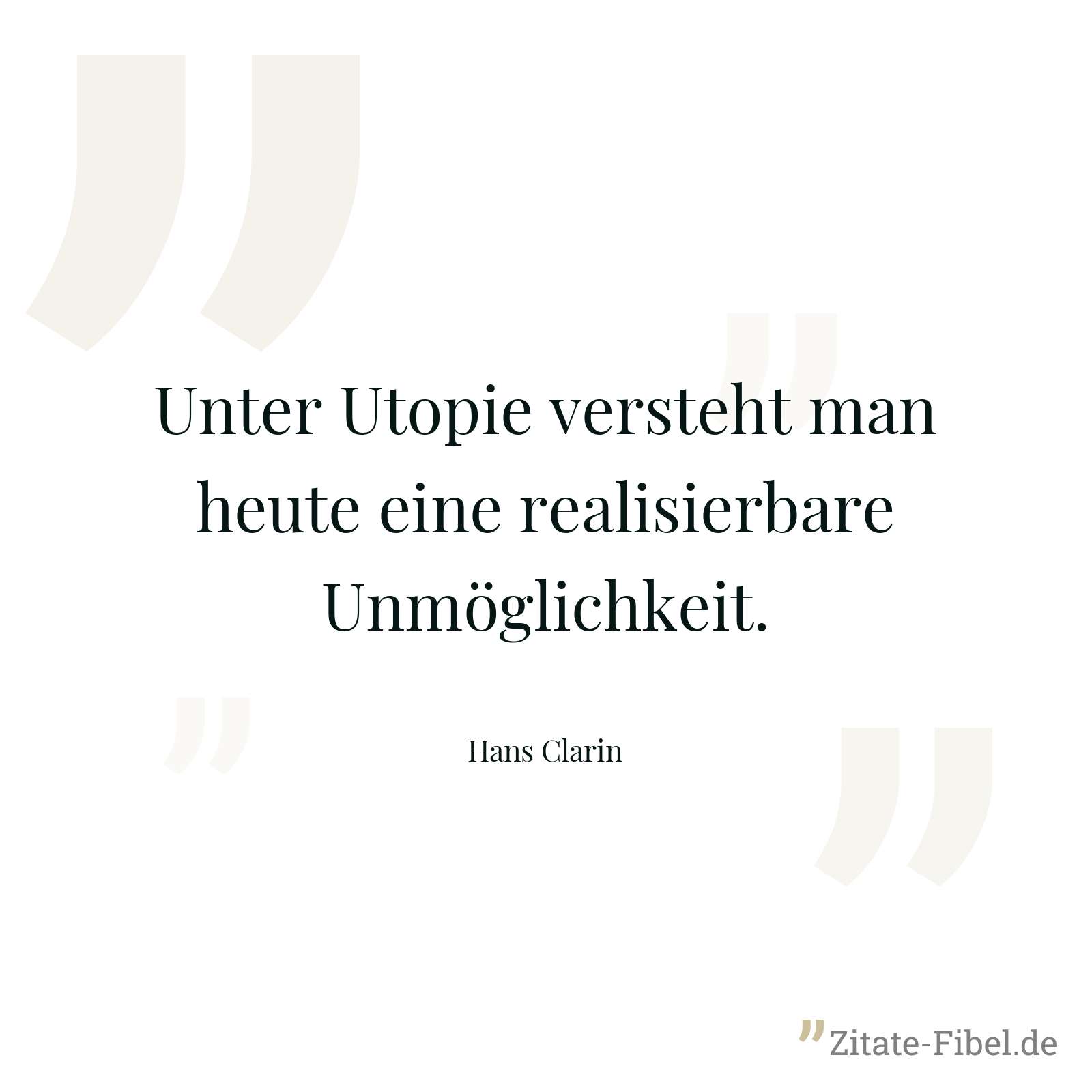 Unter Utopie versteht man heute eine realisierbare Unmöglichkeit. - Hans Clarin