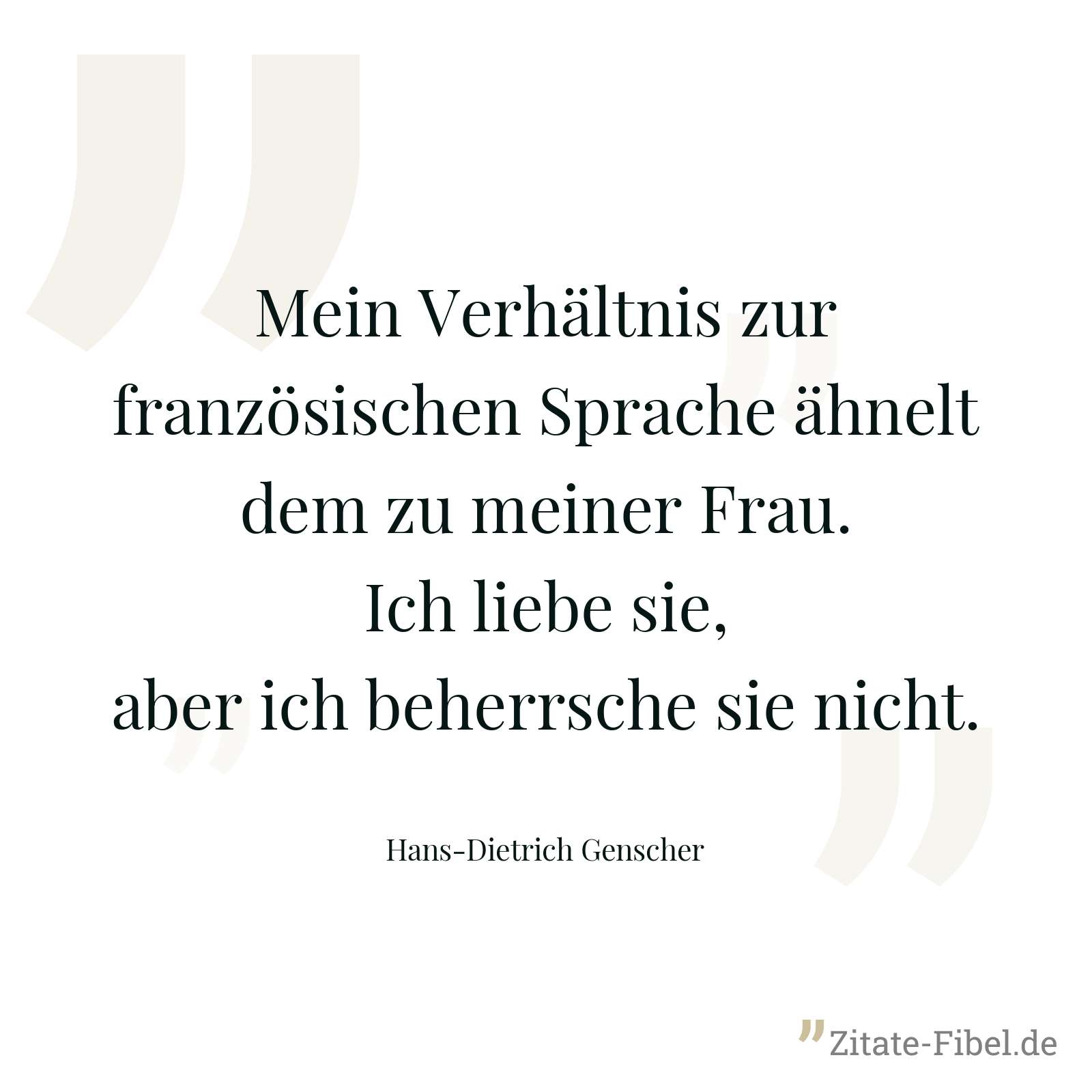 Mein Verhältnis zur französischen Sprache ähnelt dem zu meiner Frau. Ich liebe sie, aber ich beherrsche sie nicht. - Hans-Dietrich Genscher