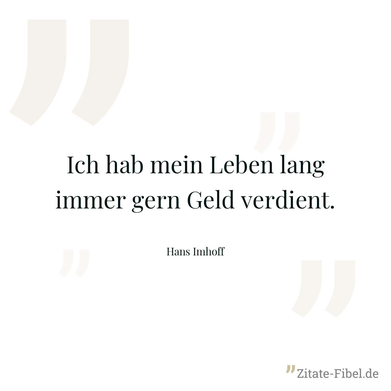Ich hab mein Leben lang immer gern Geld verdient. - Hans Imhoff