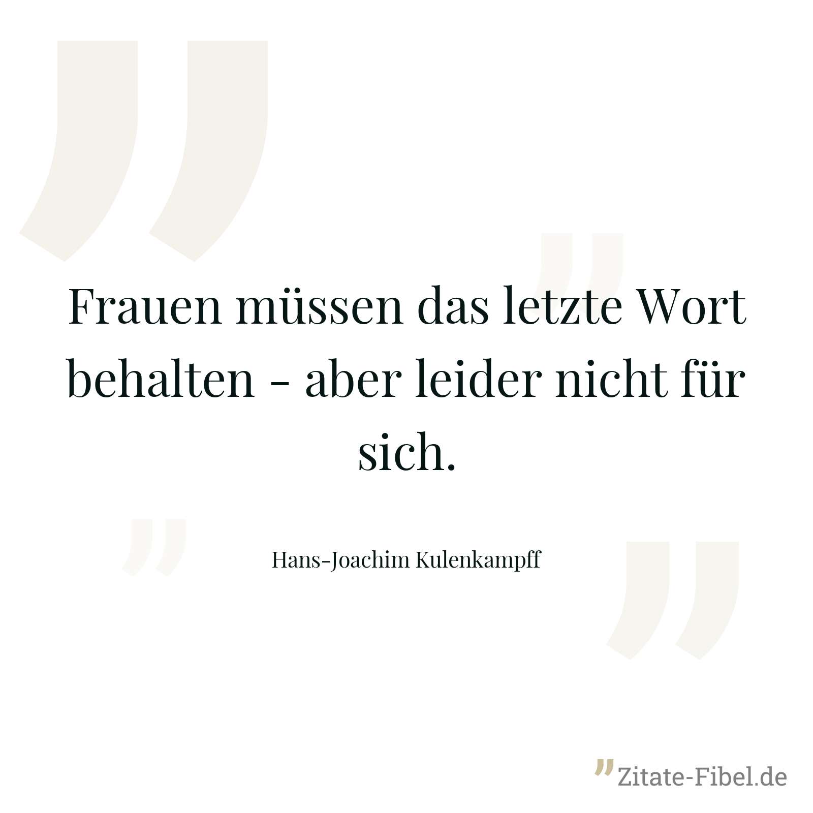 Frauen müssen das letzte Wort behalten - aber leider nicht für sich. - Hans-Joachim Kulenkampff