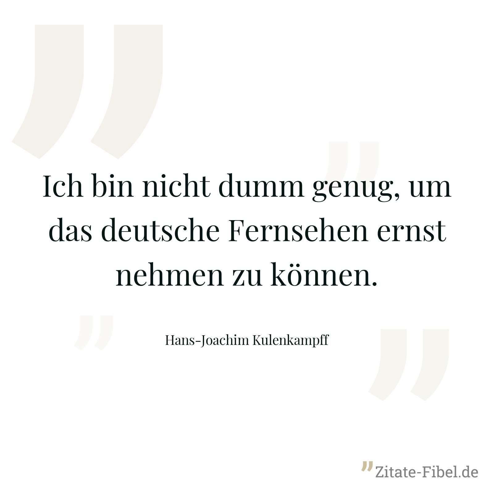 Ich bin nicht dumm genug, um das deutsche Fernsehen ernst nehmen zu können. - Hans-Joachim Kulenkampff