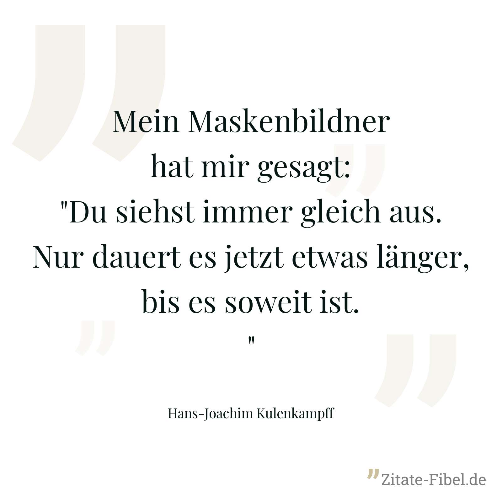 Mein Maskenbildner hat mir gesagt: "Du siehst immer gleich aus. Nur dauert es jetzt etwas länger, bis es soweit ist." - Hans-Joachim Kulenkampff