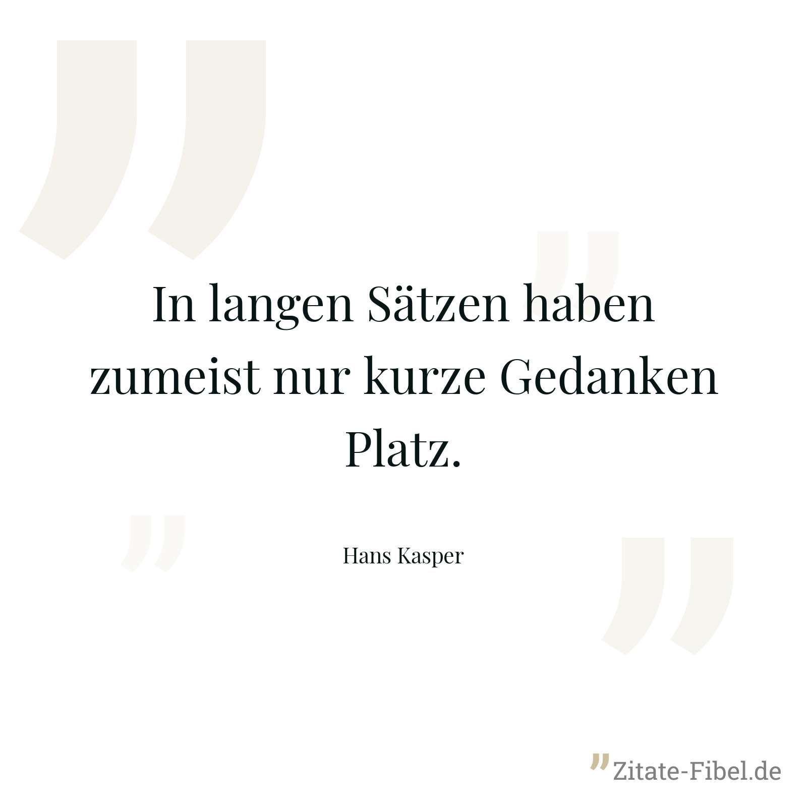 In langen Sätzen haben zumeist nur kurze Gedanken Platz. - Hans Kasper