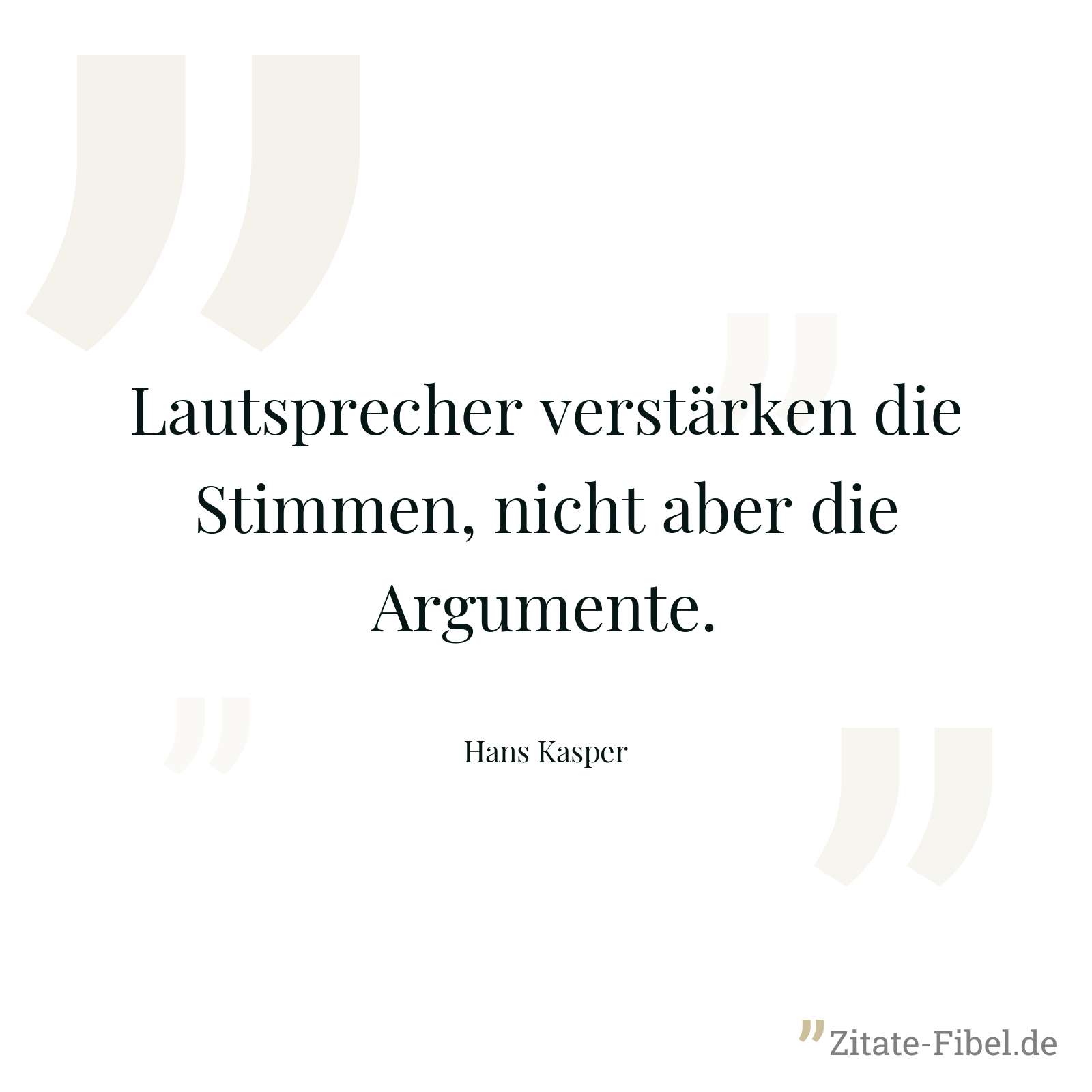 Lautsprecher verstärken die Stimmen, nicht aber die Argumente. - Hans Kasper