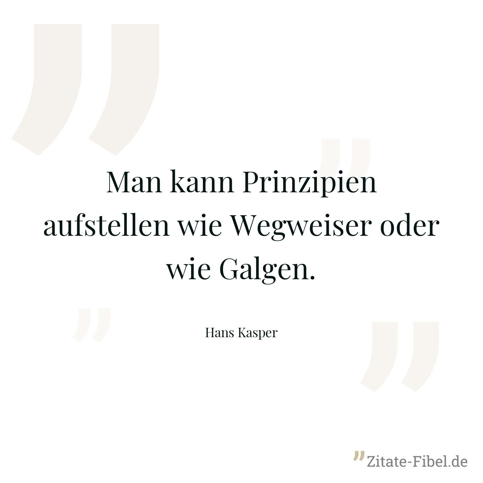 Man kann Prinzipien aufstellen wie Wegweiser oder wie Galgen. - Hans Kasper