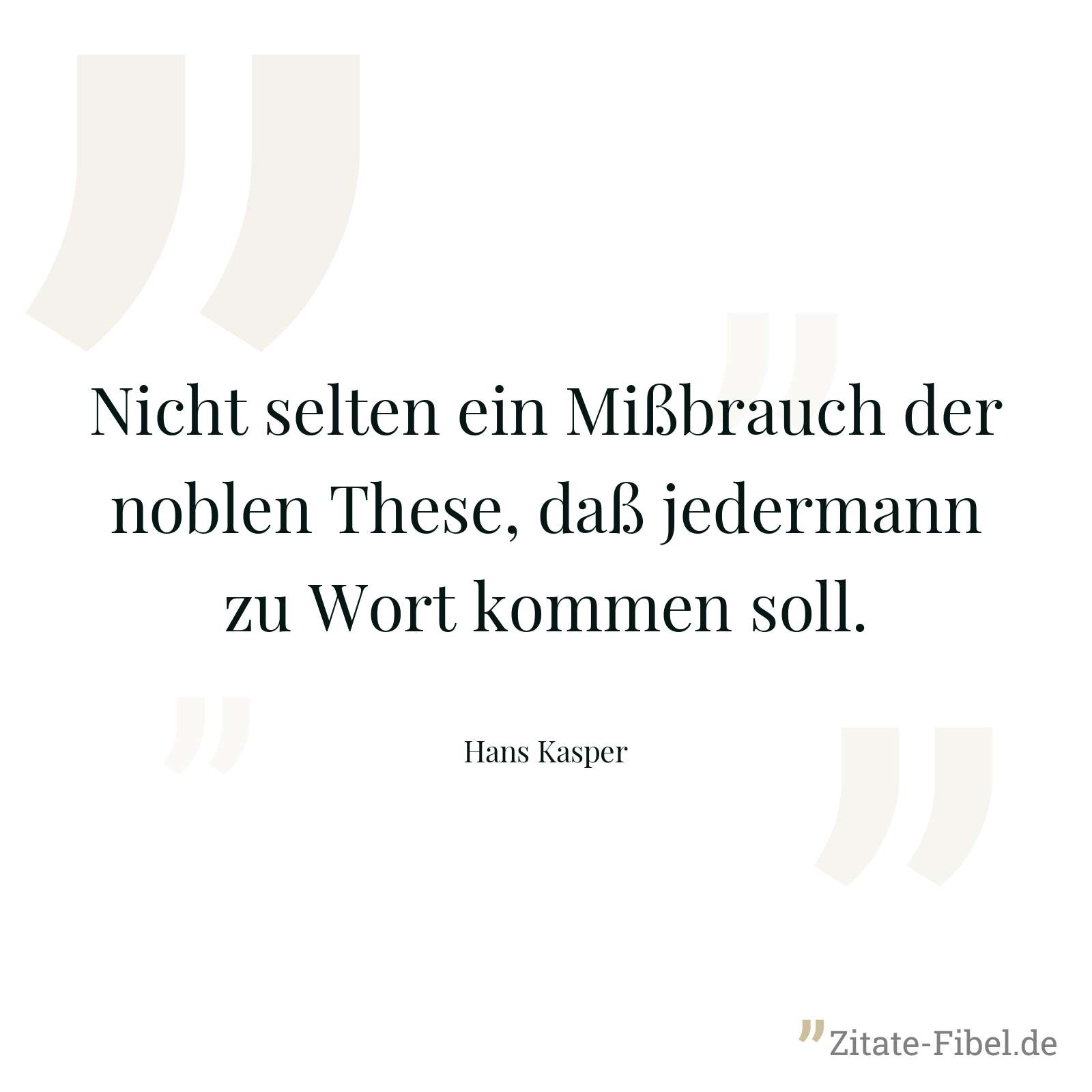Nicht selten ein Mißbrauch der noblen These, daß jedermann zu Wort kommen soll. - Hans Kasper