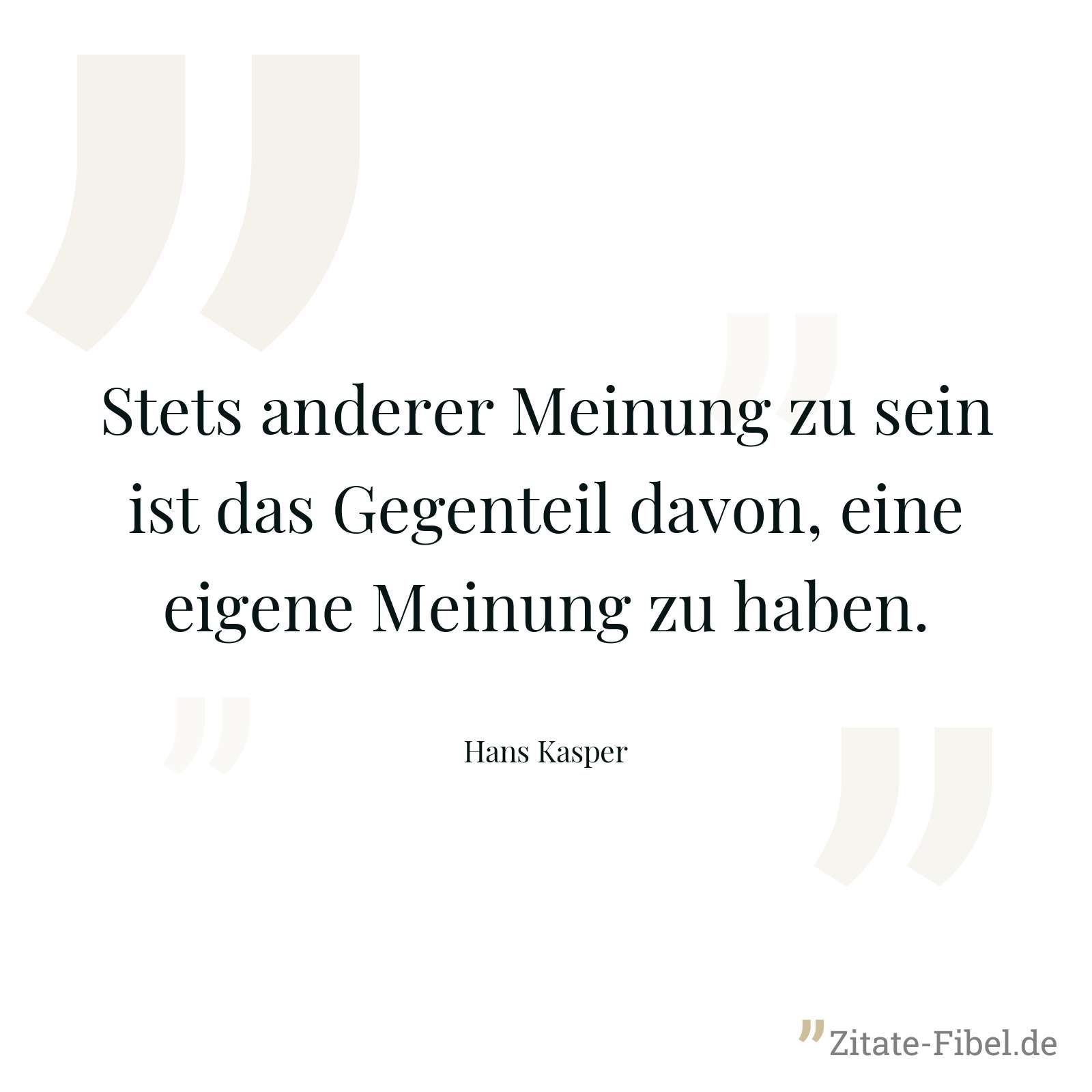 Stets anderer Meinung zu sein ist das Gegenteil davon, eine eigene Meinung zu haben. - Hans Kasper