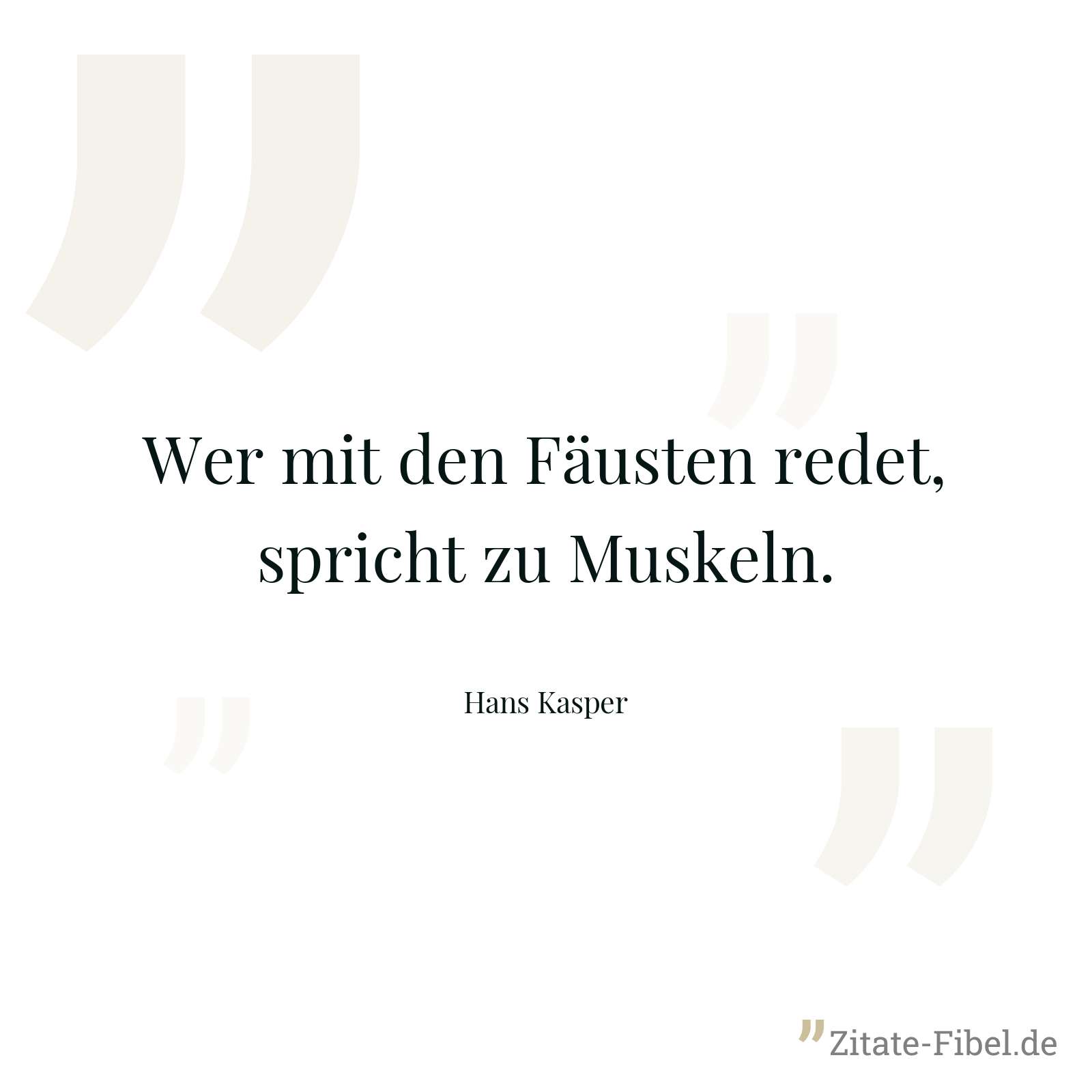 Wer mit den Fäusten redet, spricht zu Muskeln. - Hans Kasper