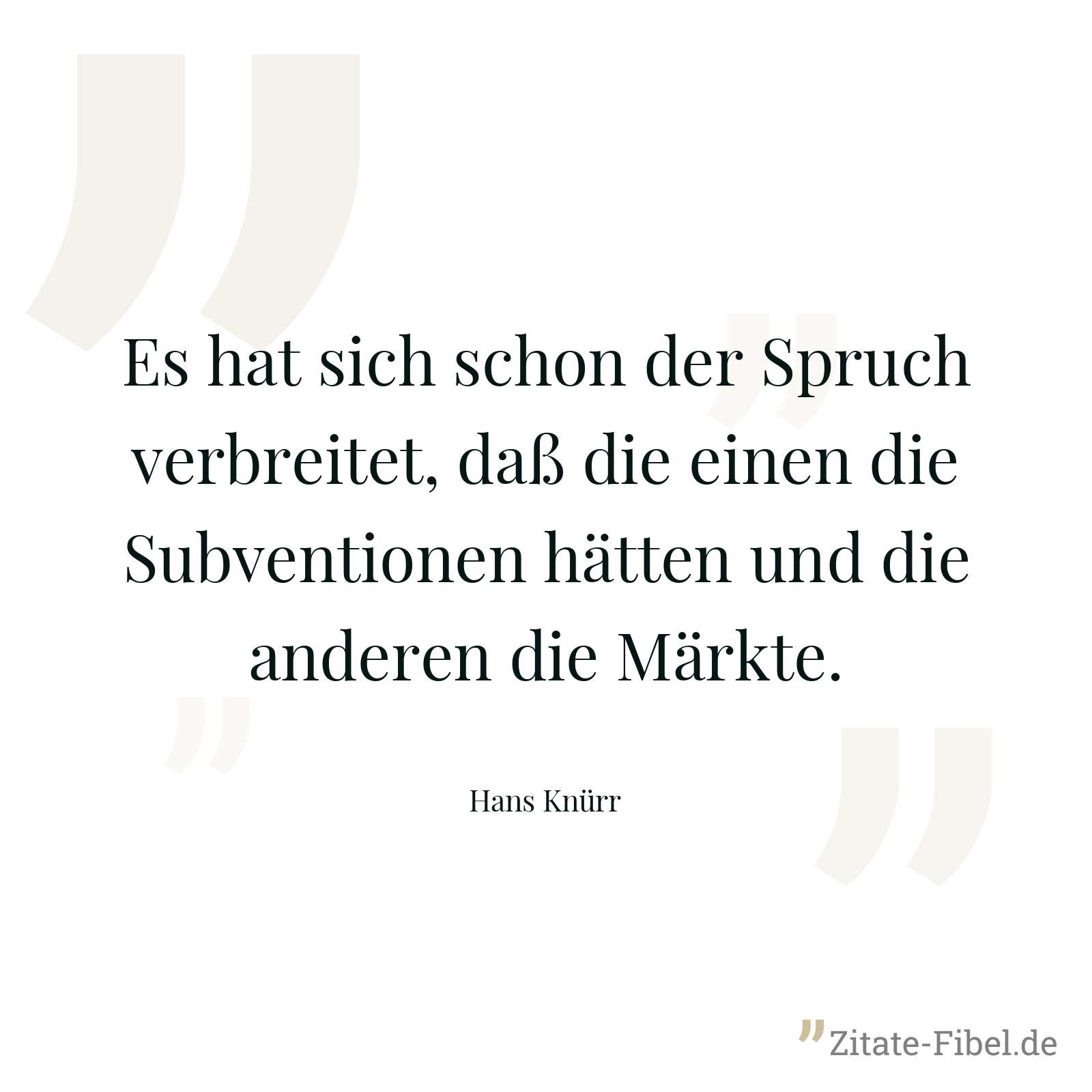 Es hat sich schon der Spruch verbreitet, daß die einen die Subventionen hätten und die anderen die Märkte. - Hans Knürr