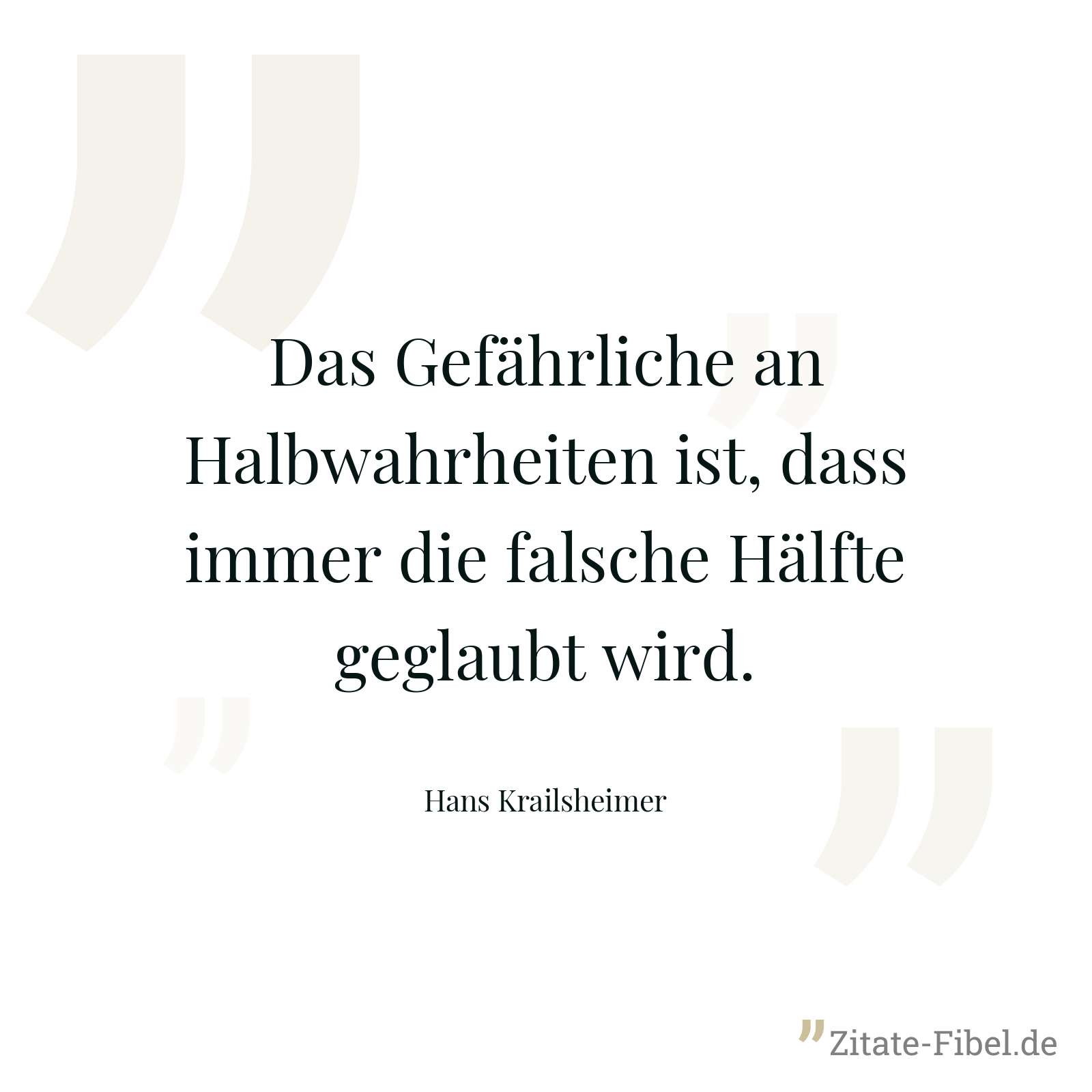 Das Gefährliche an Halbwahrheiten ist, dass immer die falsche Hälfte geglaubt wird. - Hans Krailsheimer