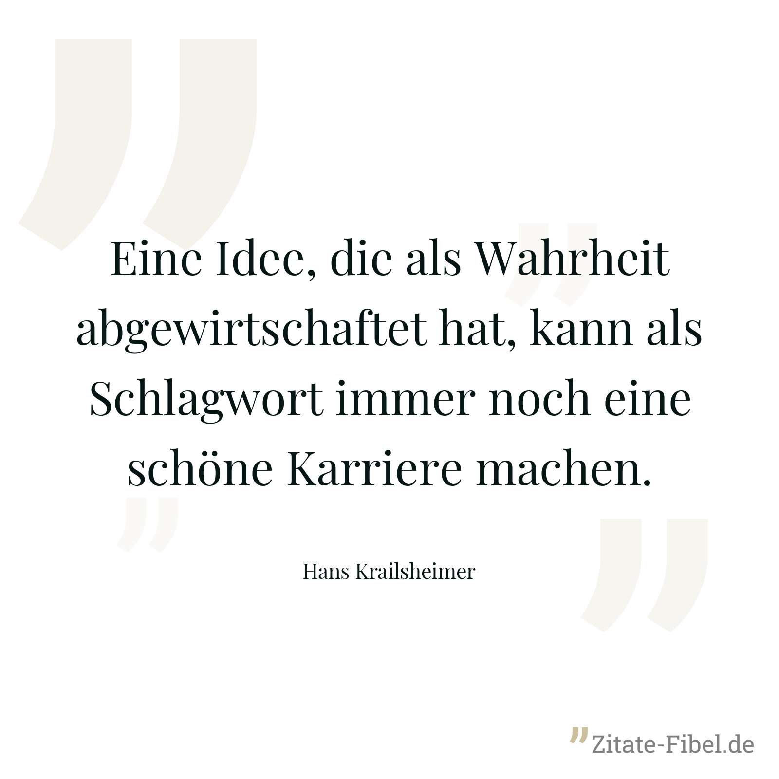Eine Idee, die als Wahrheit abgewirtschaftet hat, kann als Schlagwort immer noch eine schöne Karriere machen. - Hans Krailsheimer