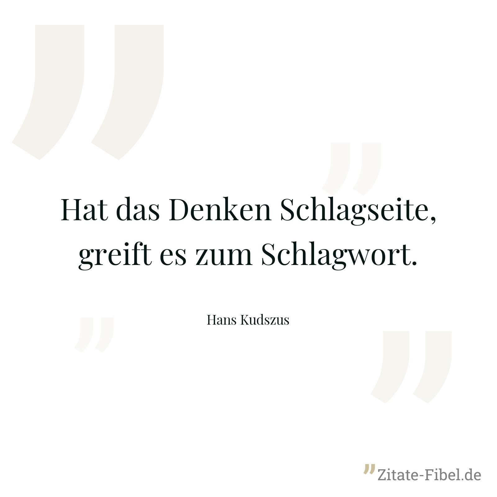 Hat das Denken Schlagseite, greift es zum Schlagwort. - Hans Kudszus