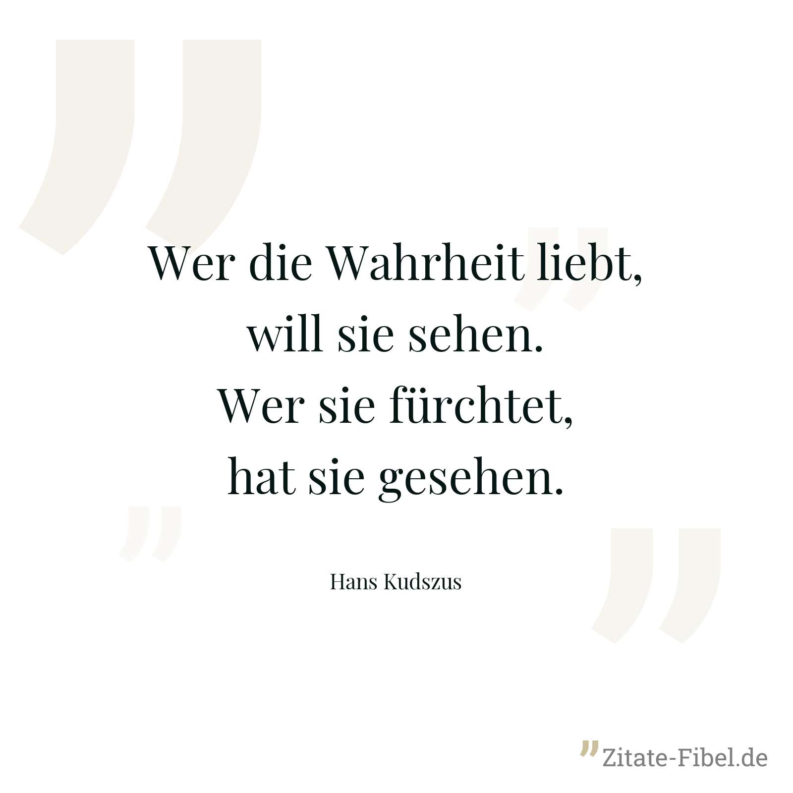 Wer die Wahrheit liebt, will sie sehen. Wer sie fürchtet, hat sie gesehen. - Hans Kudszus