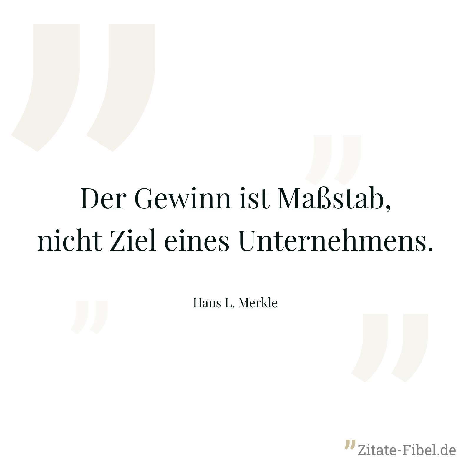 Der Gewinn ist Maßstab, nicht Ziel eines Unternehmens. - Hans L. Merkle