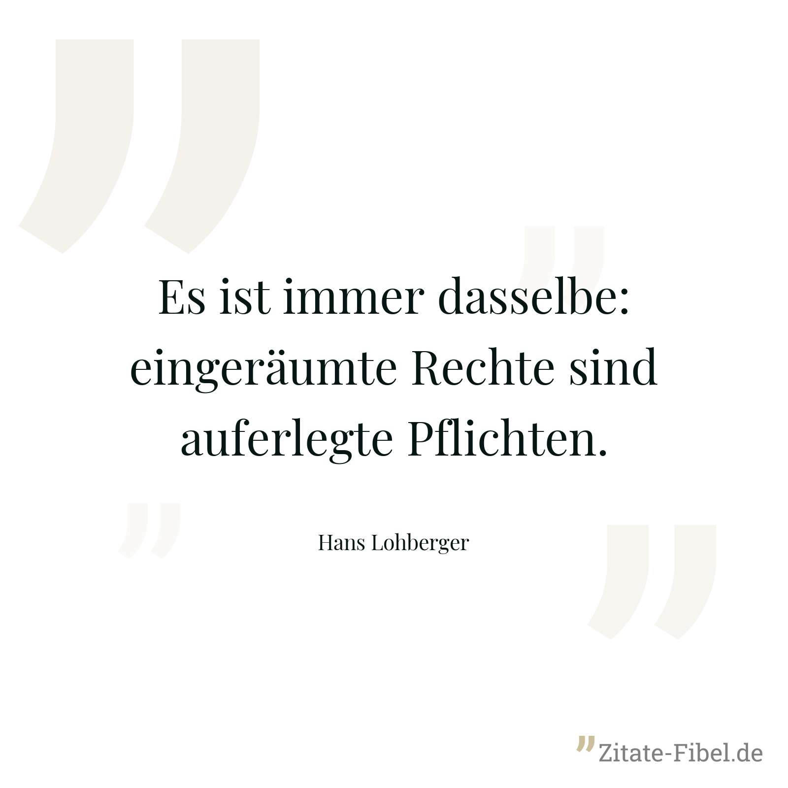 Es ist immer dasselbe: eingeräumte Rechte sind auferlegte Pflichten. - Hans Lohberger