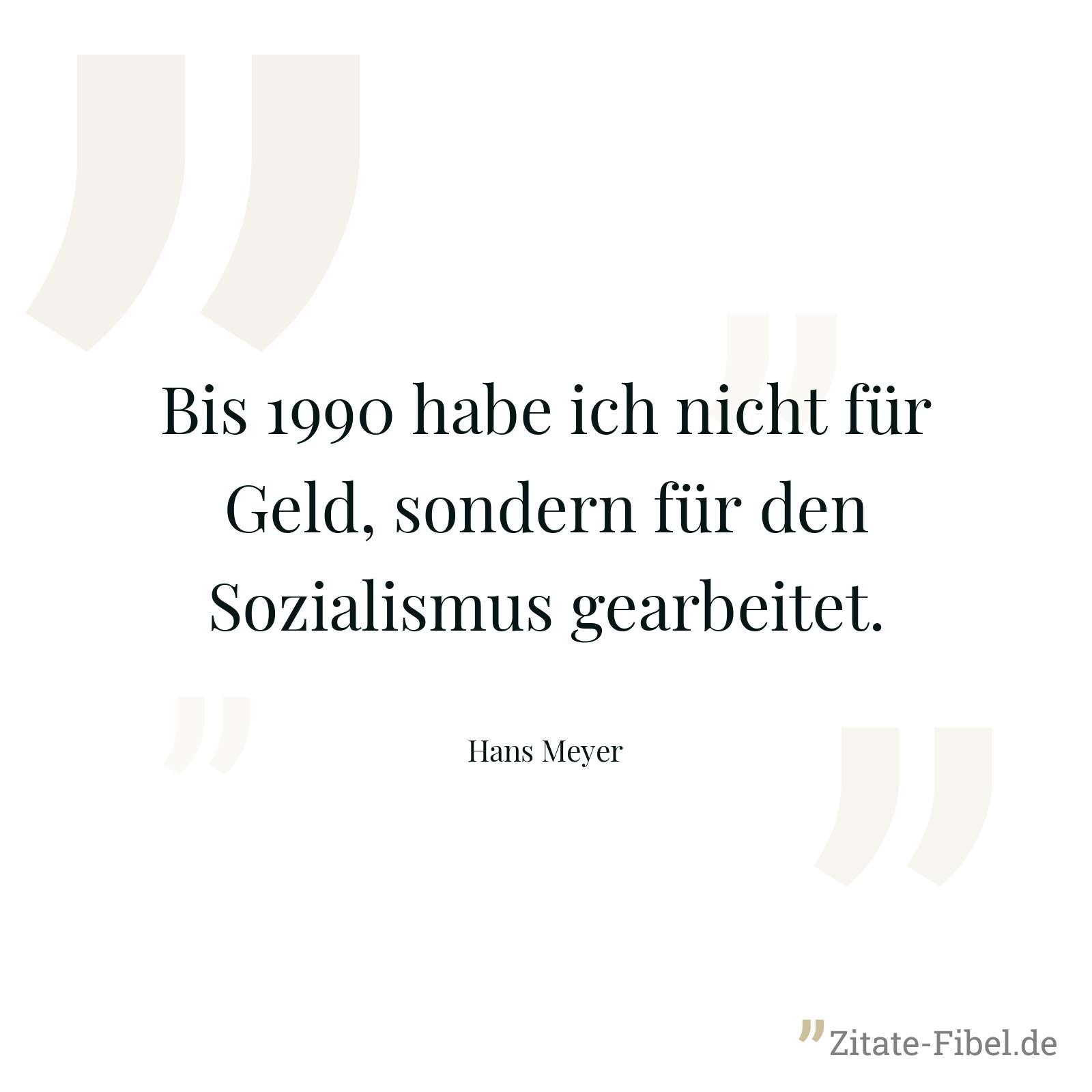 Bis 1990 habe ich nicht für Geld, sondern für den Sozialismus gearbeitet. - Hans Meyer