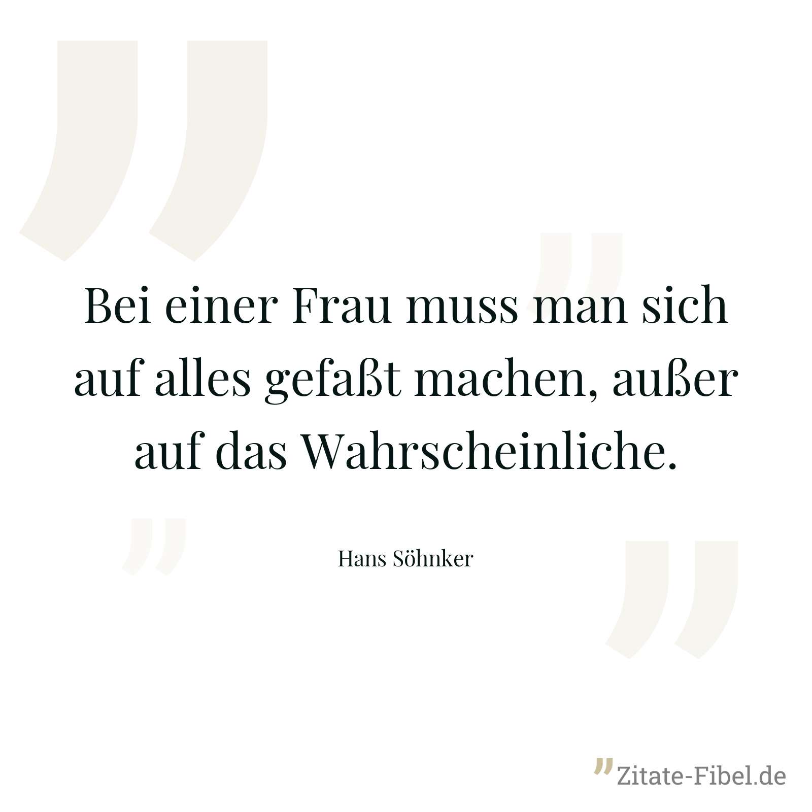 Bei einer Frau muss man sich auf alles gefaßt machen, außer auf das Wahrscheinliche. - Hans Söhnker