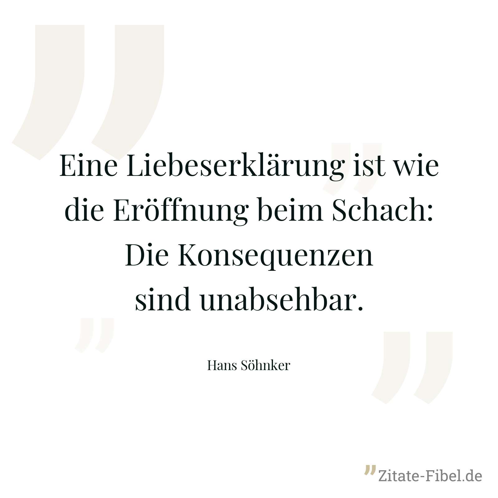 Eine Liebeserklärung ist wie die Eröffnung beim Schach: Die Konsequenzen sind unabsehbar. - Hans Söhnker