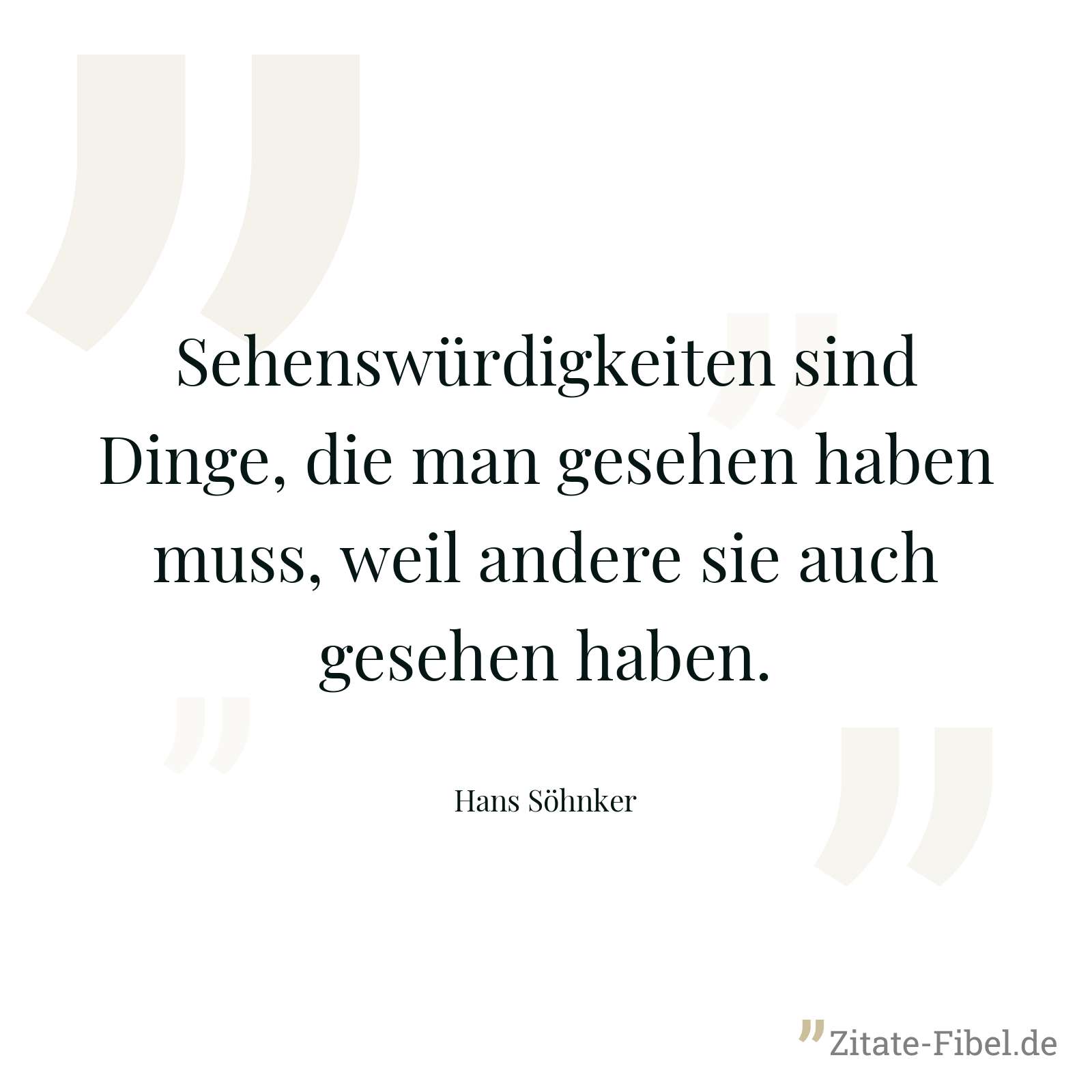 Sehenswürdigkeiten sind Dinge, die man gesehen haben muss, weil andere sie auch gesehen haben. - Hans Söhnker