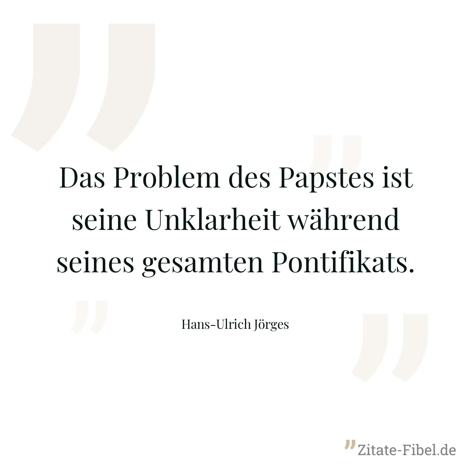 Das Problem des Papstes ist seine Unklarheit während seines gesamten Pontifikats. - Hans-Ulrich Jörges