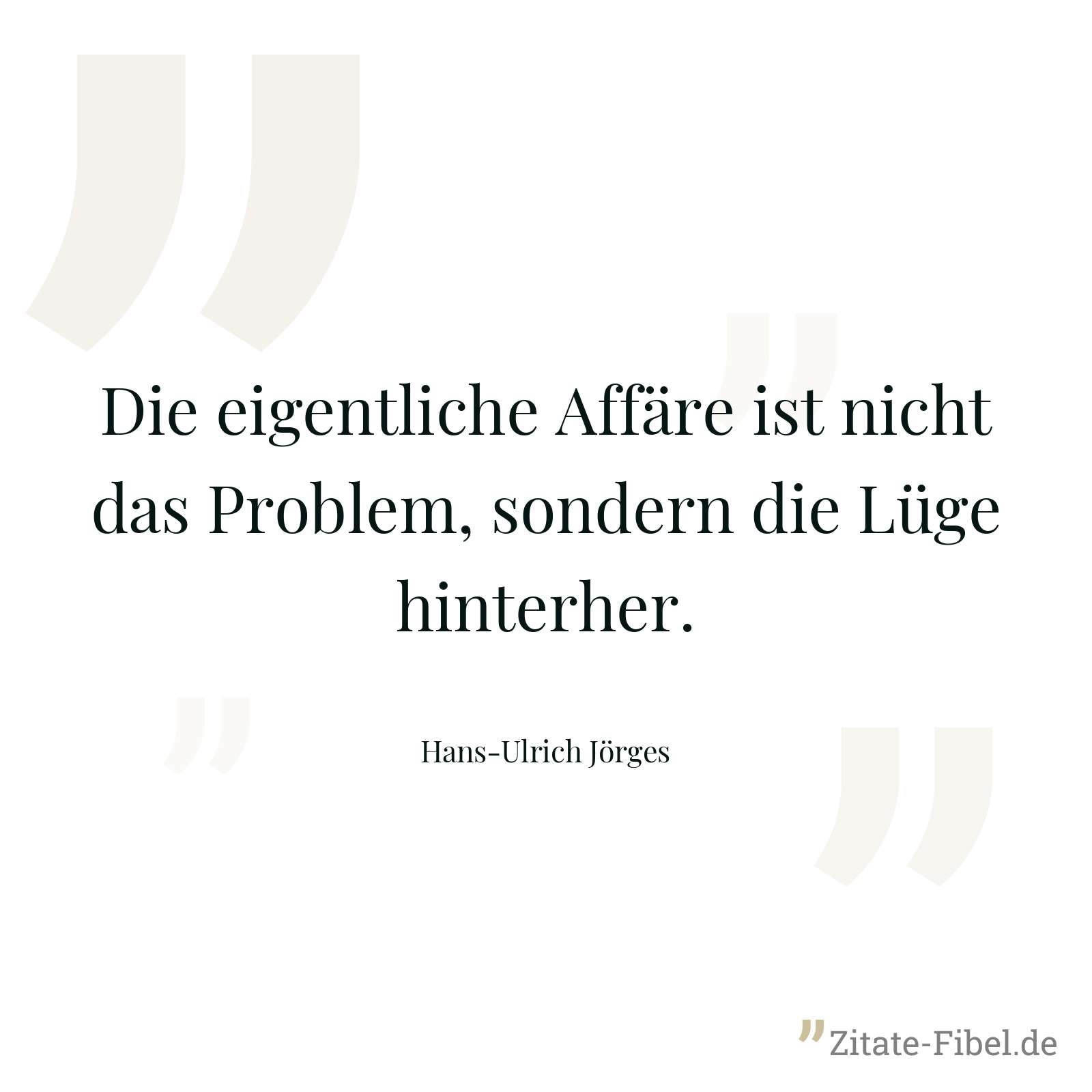 Die eigentliche Affäre ist nicht das Problem, sondern die Lüge hinterher. - Hans-Ulrich Jörges