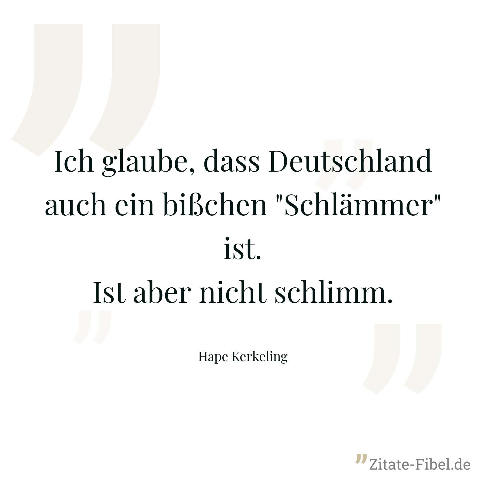Ich glaube, dass Deutschland auch ein bißchen "Schlämmer" ist. Ist aber nicht schlimm. - Hape Kerkeling
