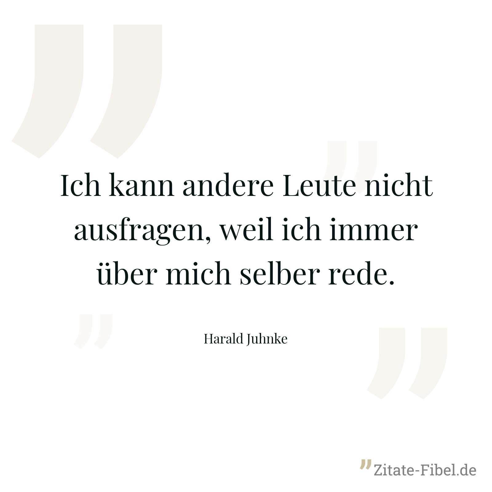 Ich kann andere Leute nicht ausfragen, weil ich immer über mich selber rede. - Harald Juhnke