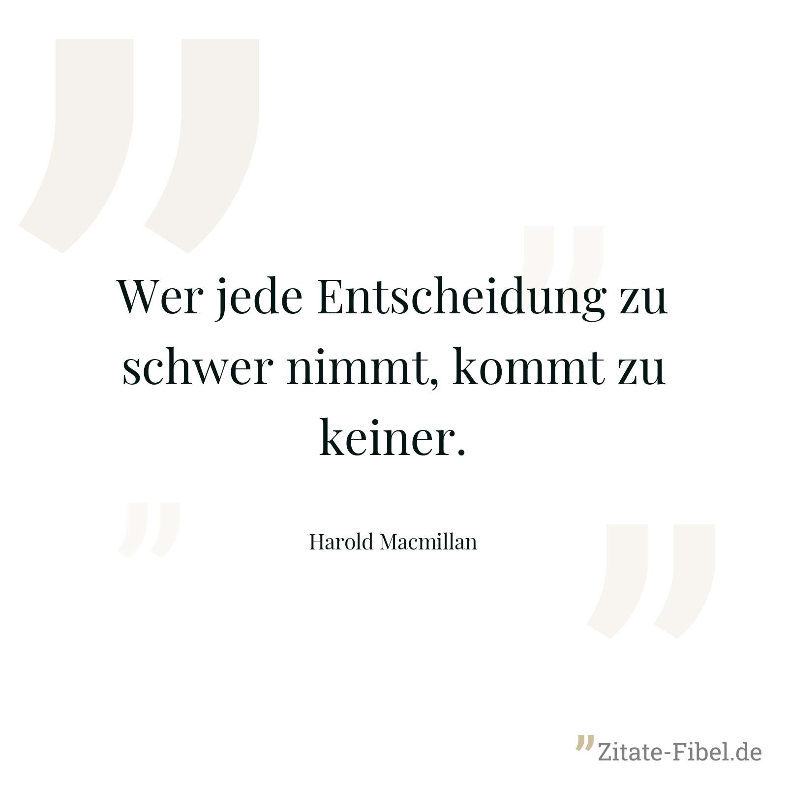 Wer jede Entscheidung zu schwer nimmt, kommt zu keiner. - Harold Macmillan