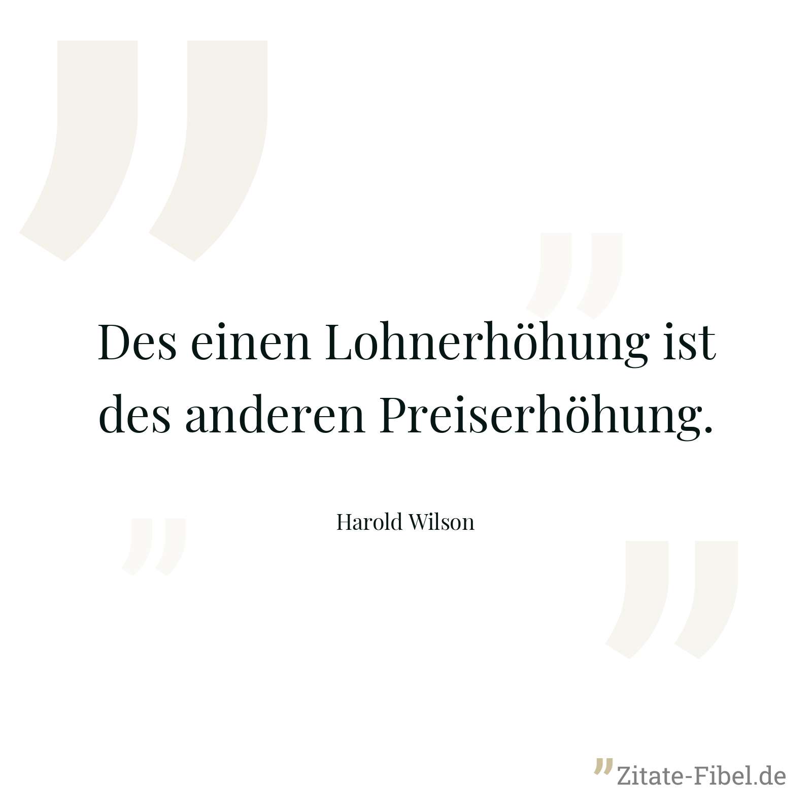 Des einen Lohnerhöhung ist des anderen Preiserhöhung. - Harold Wilson