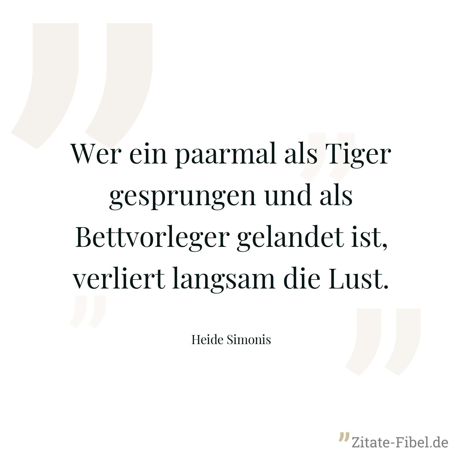Wer ein paarmal als Tiger gesprungen und als Bettvorleger gelandet ist, verliert langsam die Lust. - Heide Simonis