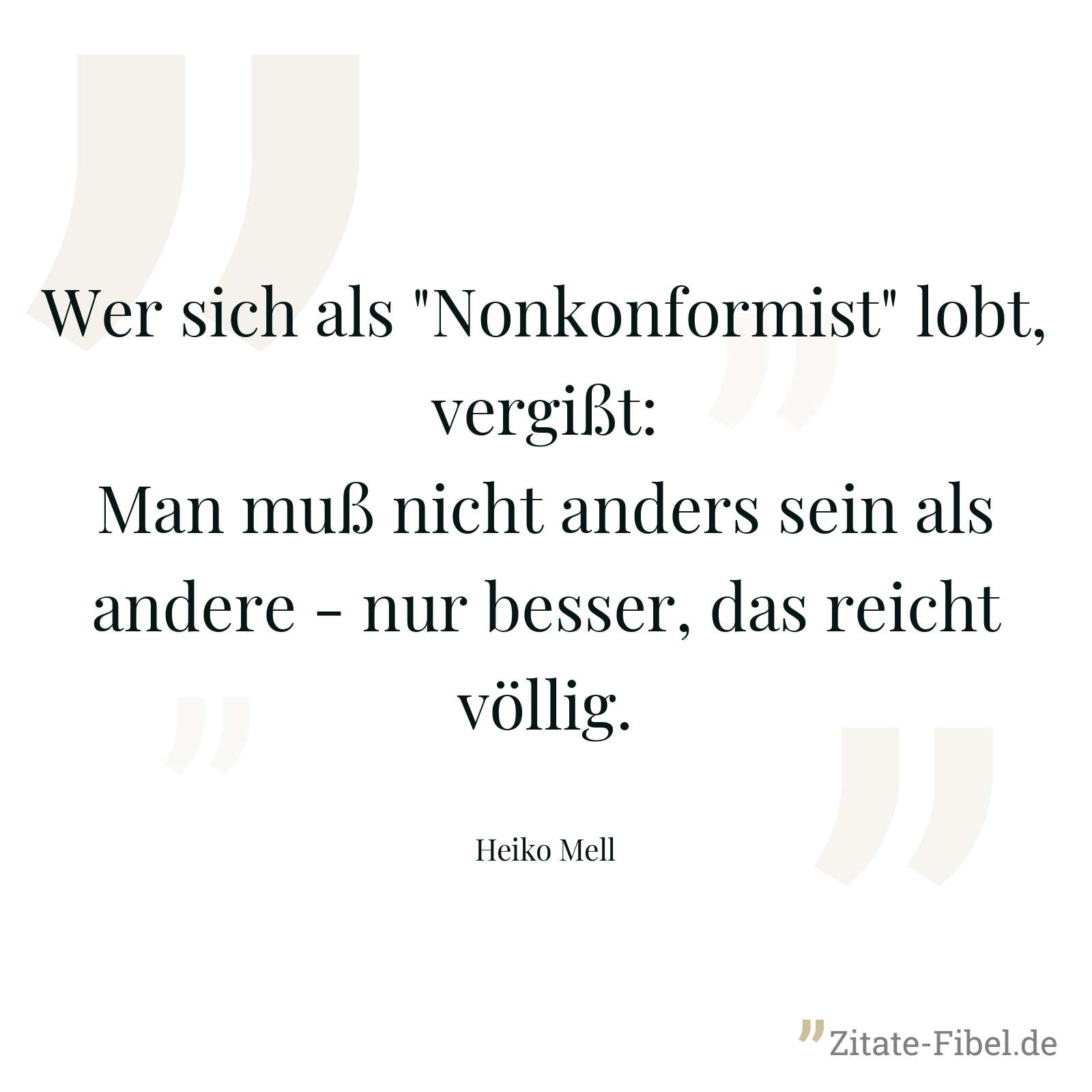 Wer sich als "Nonkonformist" lobt, vergißt: Man muß nicht anders sein als andere - nur besser, das reicht völlig. - Heiko Mell
