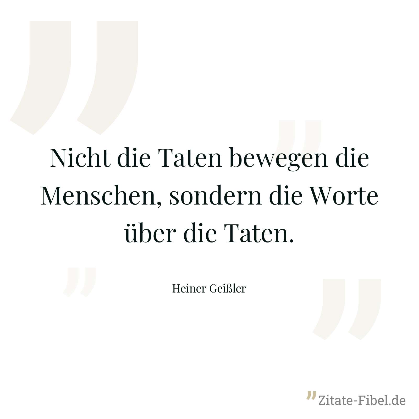 Nicht die Taten bewegen die Menschen, sondern die Worte über die Taten. - Heiner Geißler