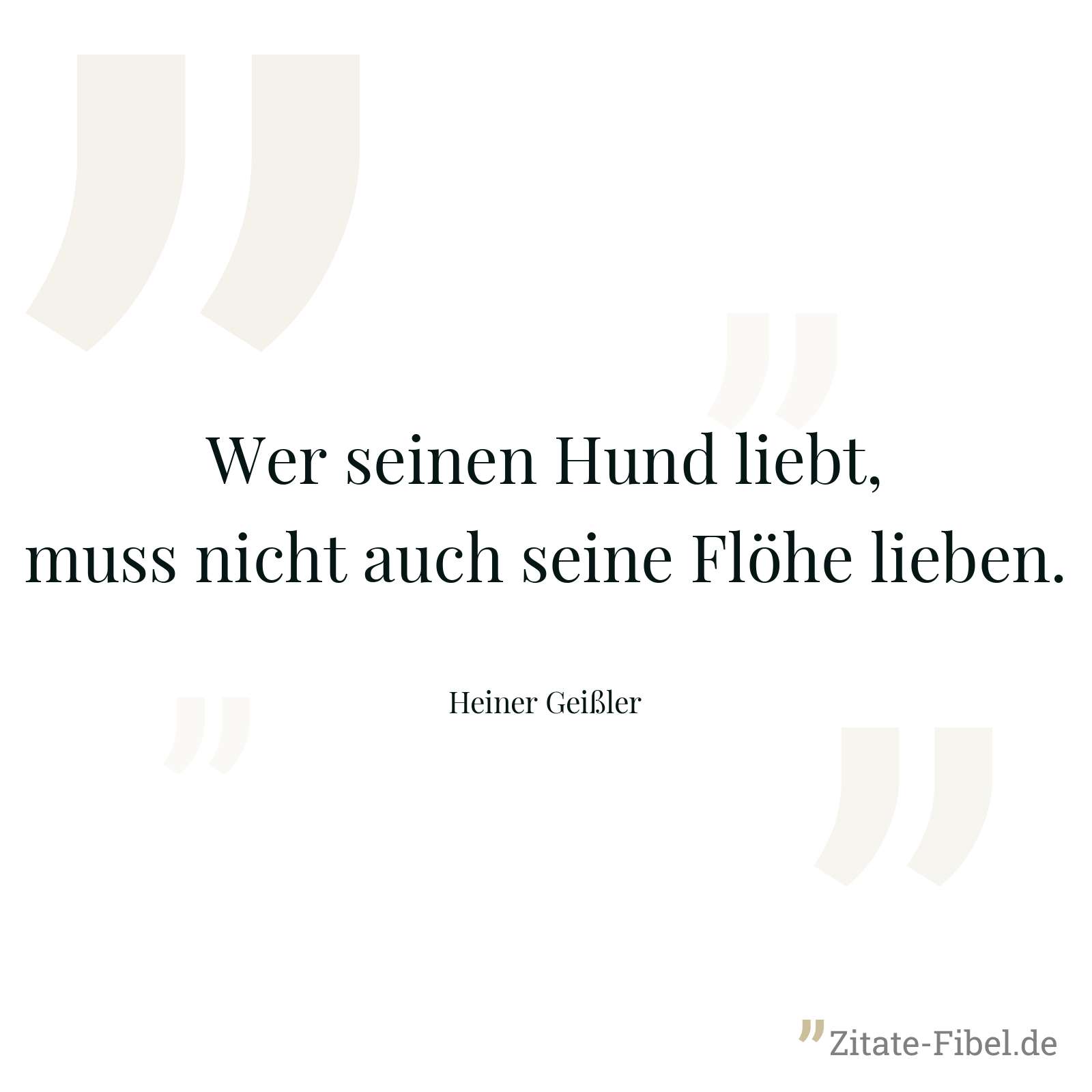 Wer seinen Hund liebt, muss nicht auch seine Flöhe lieben. - Heiner Geißler