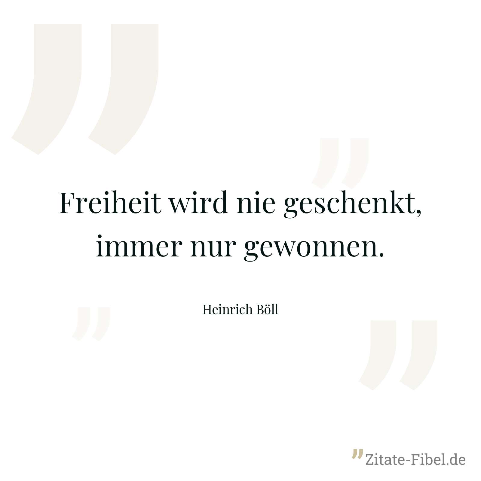 Freiheit wird nie geschenkt, immer nur gewonnen. - Heinrich Böll
