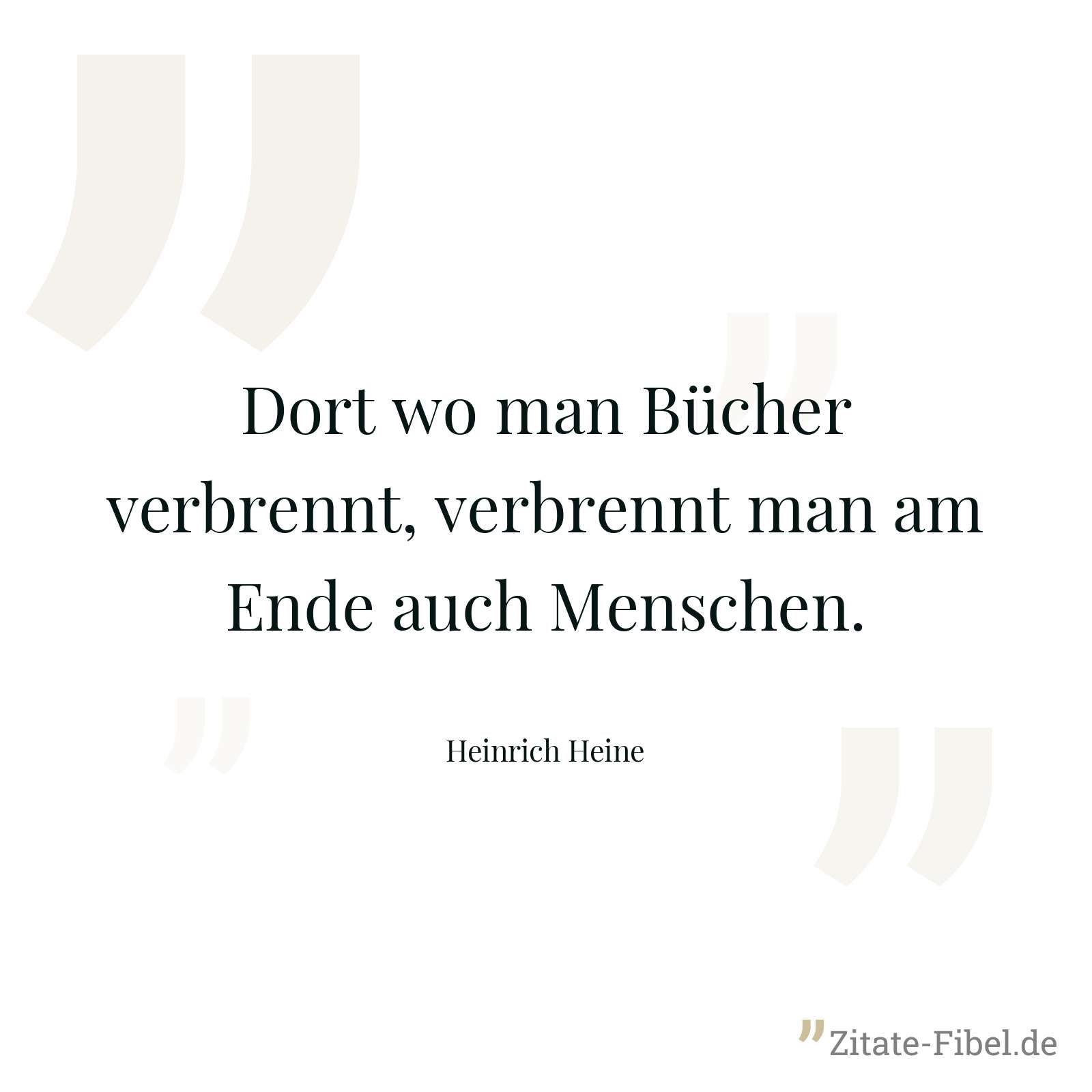 Dort wo man Bücher verbrennt, verbrennt man am Ende auch Menschen. - Heinrich Heine