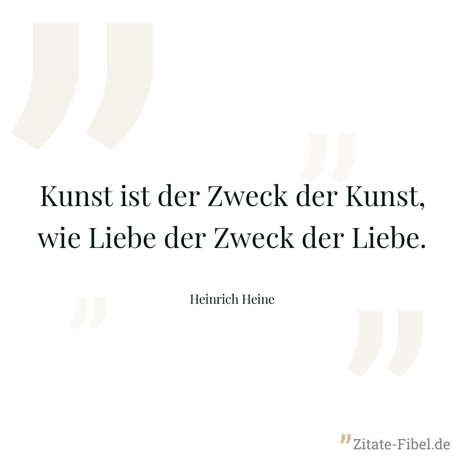 Kunst ist der Zweck der Kunst, wie Liebe der Zweck der Liebe. - Heinrich Heine