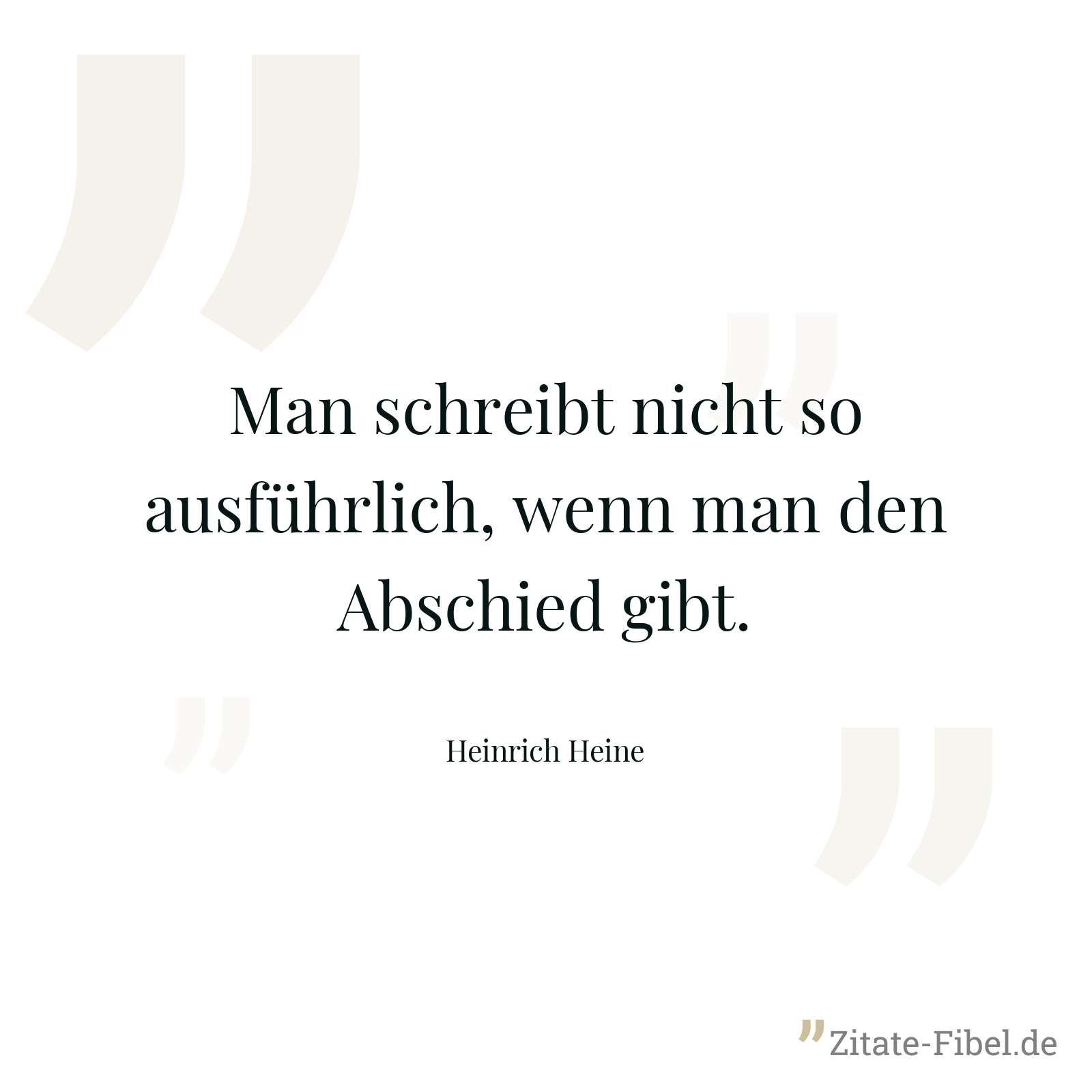 Man schreibt nicht so ausführlich, wenn man den Abschied gibt. - Heinrich Heine
