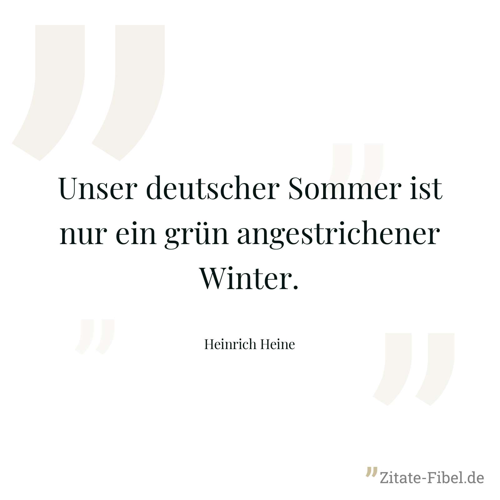Unser deutscher Sommer ist nur ein grün angestrichener Winter. - Heinrich Heine