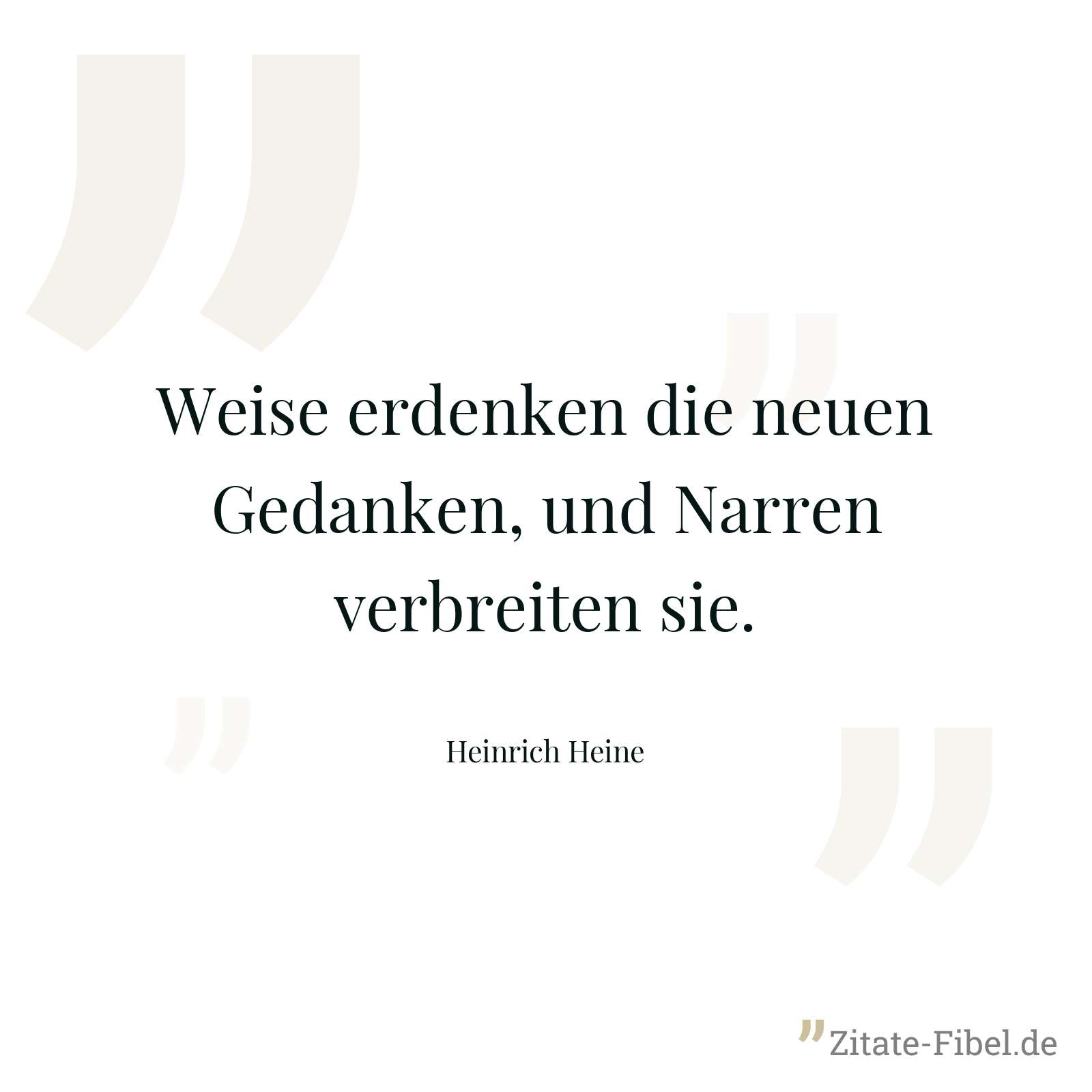 Weise erdenken die neuen Gedanken, und Narren verbreiten sie. - Heinrich Heine