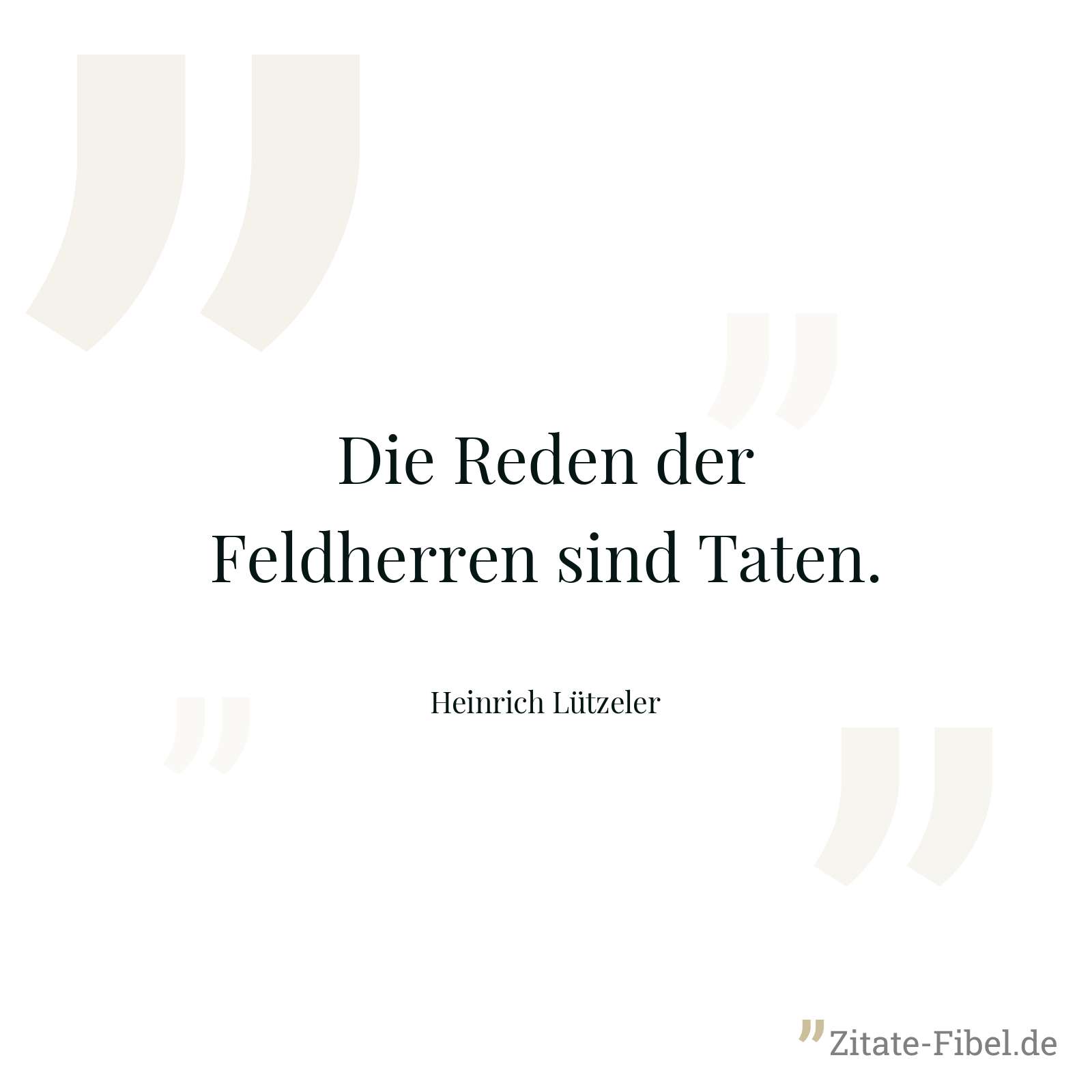 Die Reden der Feldherren sind Taten. - Heinrich Lützeler