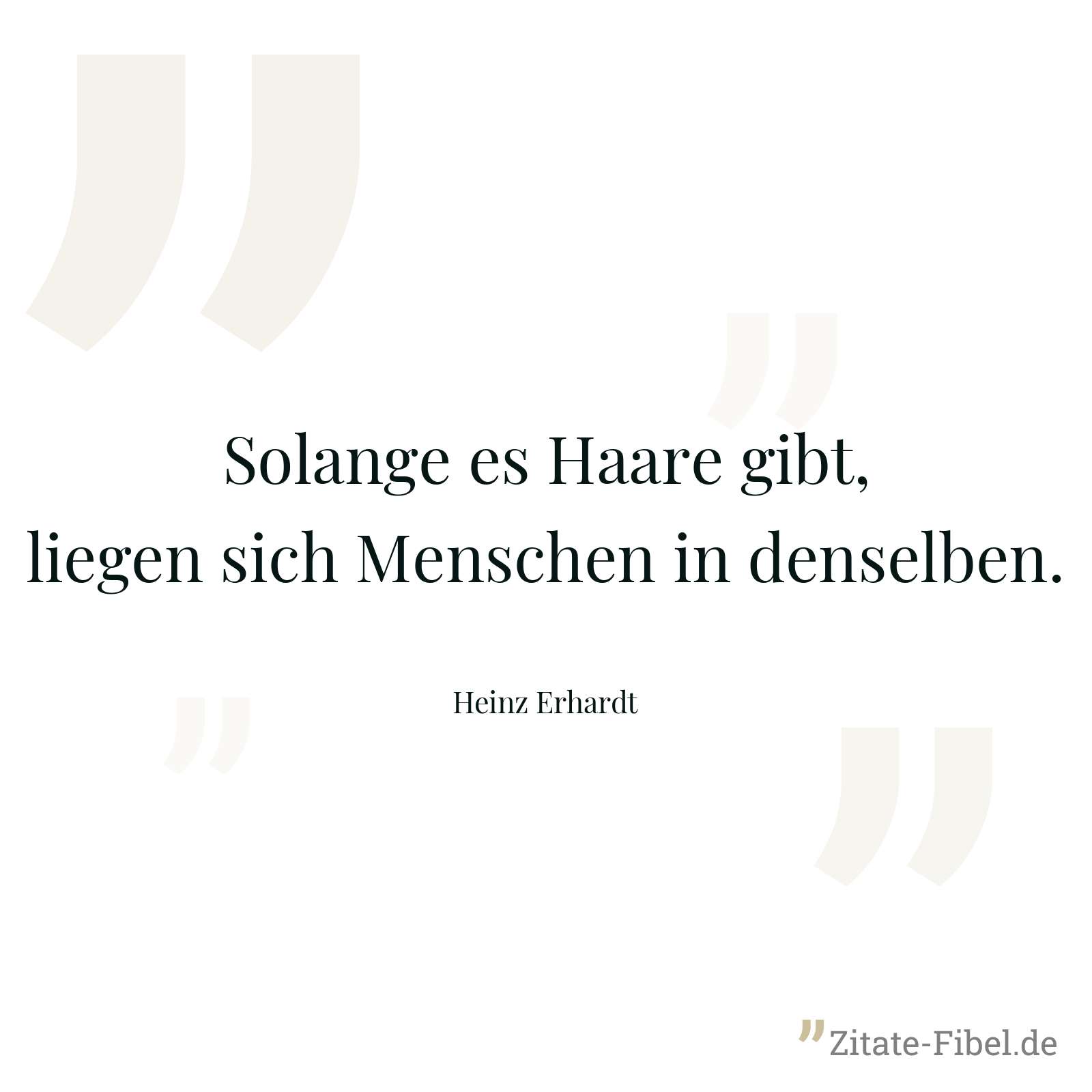 Solange es Haare gibt, liegen sich Menschen in denselben. - Heinz Erhardt