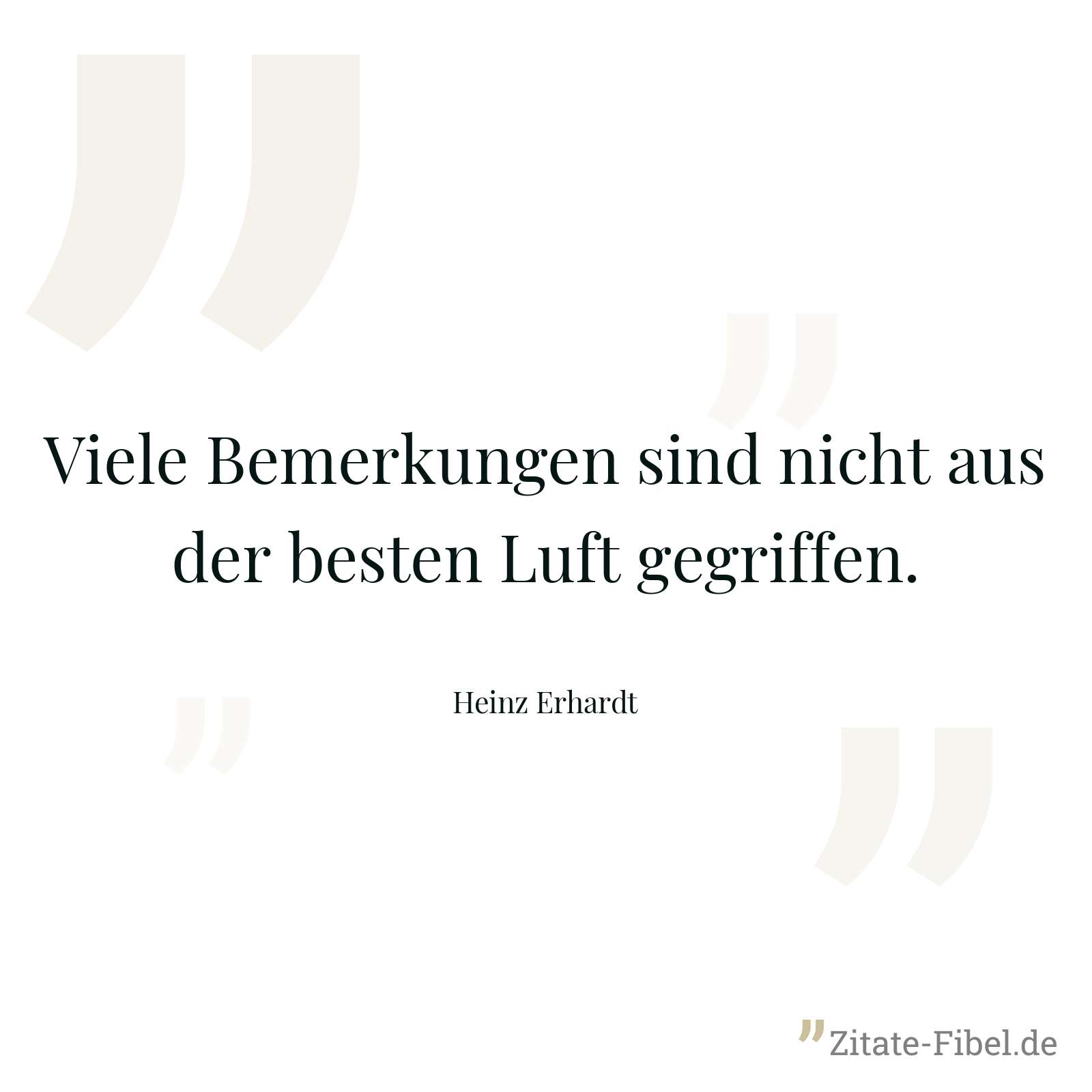 Viele Bemerkungen sind nicht aus der besten Luft gegriffen. - Heinz Erhardt