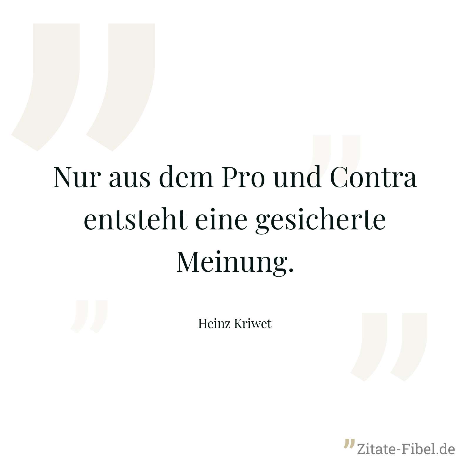 Nur aus dem Pro und Contra entsteht eine gesicherte Meinung. - Heinz Kriwet