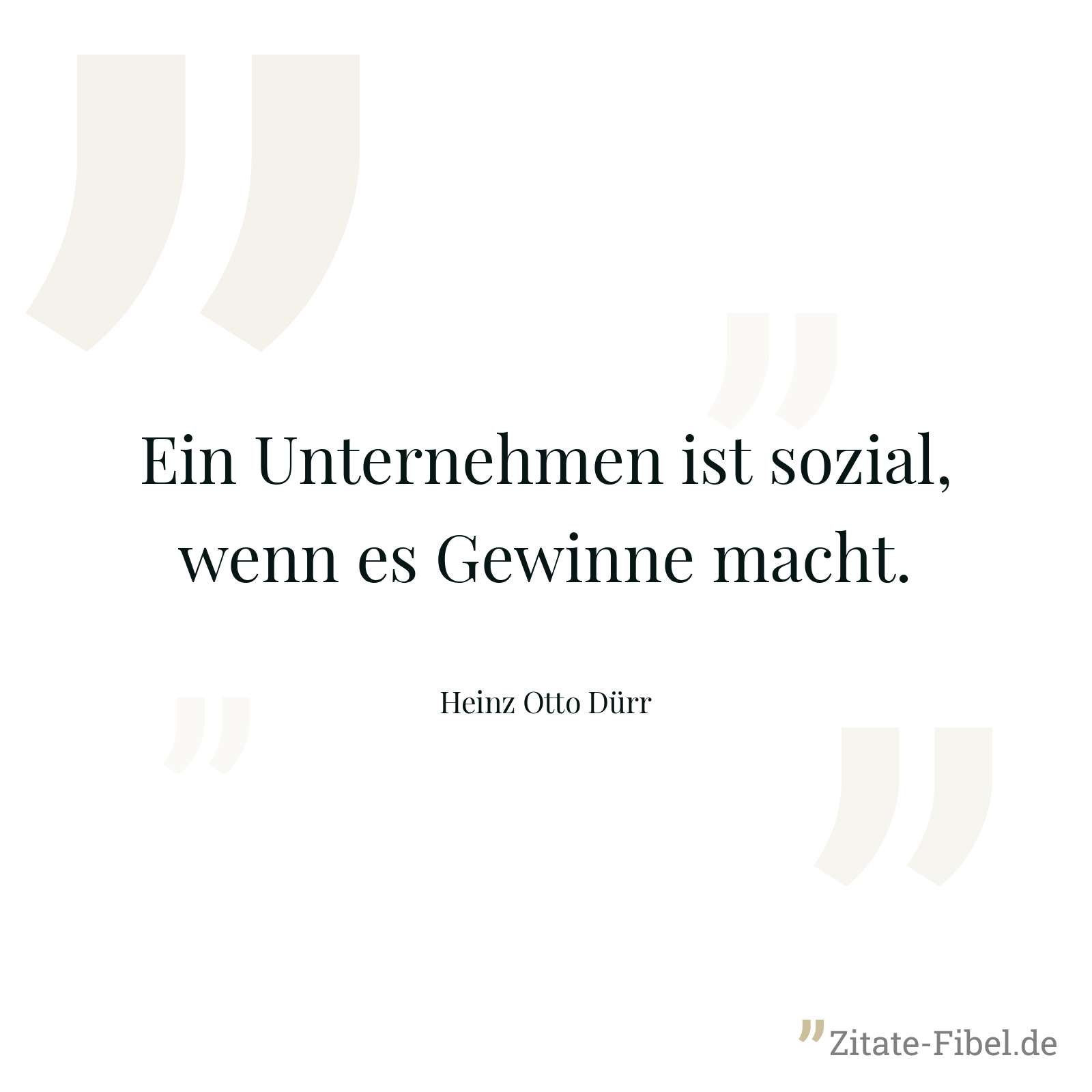 Ein Unternehmen ist sozial, wenn es Gewinne macht. - Heinz Otto Dürr
