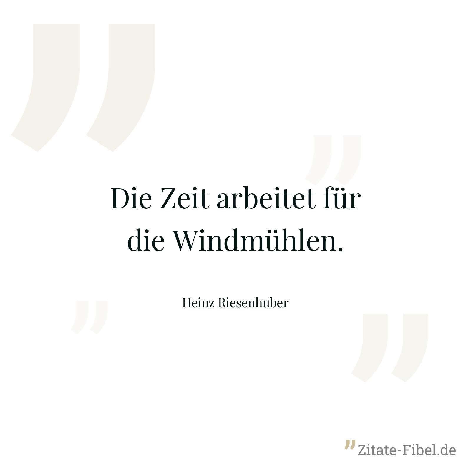 Die Zeit arbeitet für die Windmühlen. - Heinz Riesenhuber