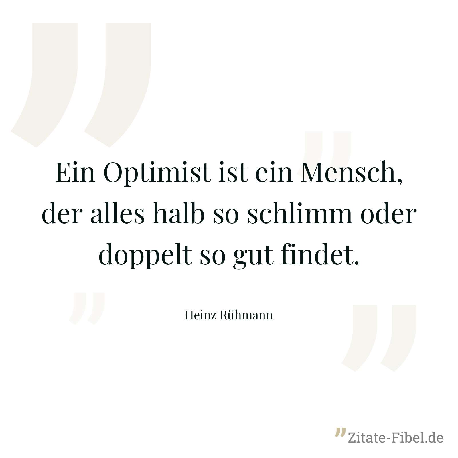 Ein Optimist ist ein Mensch, der alles halb so schlimm oder doppelt so gut findet. - Heinz Rühmann