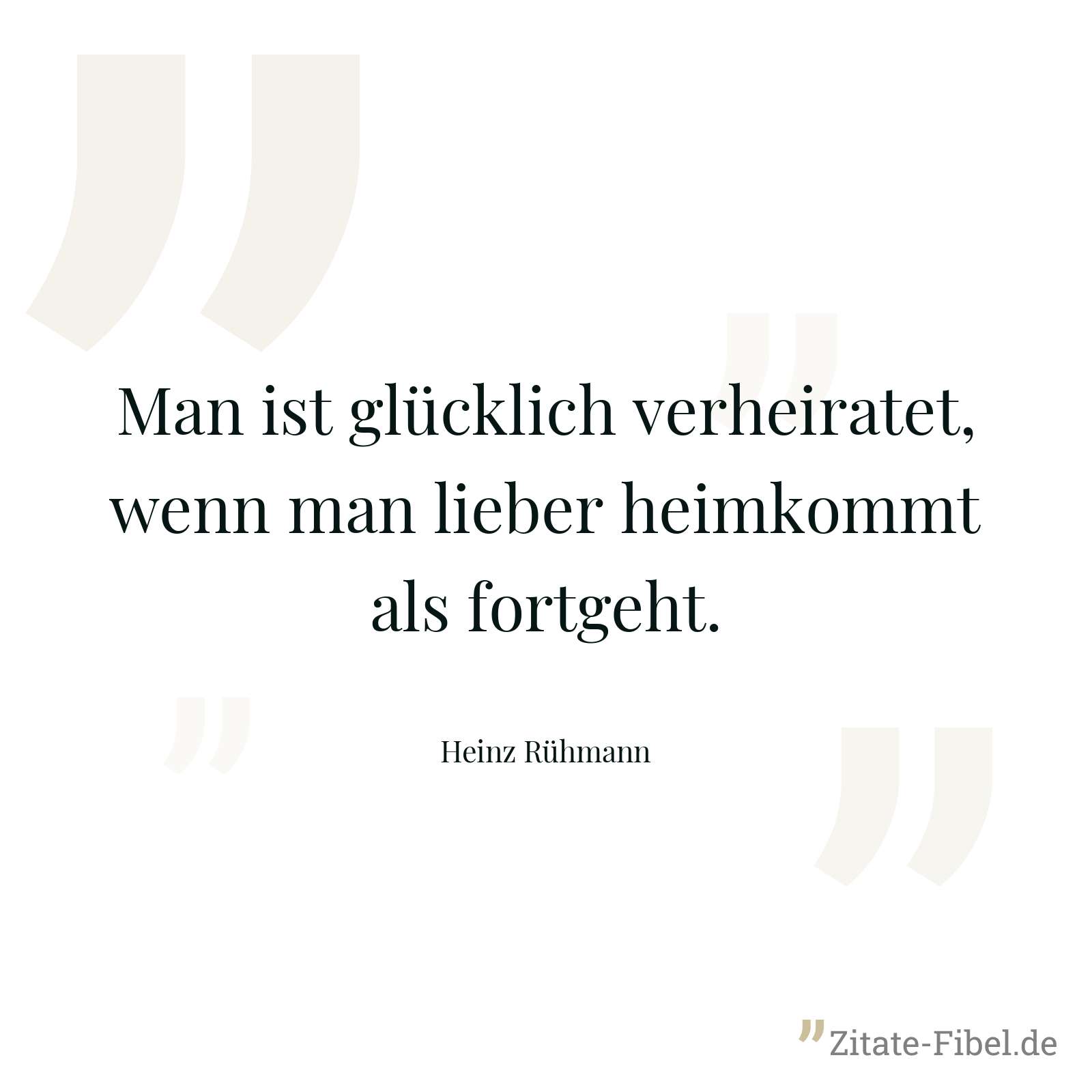 Man ist glücklich verheiratet, wenn man lieber heimkommt als fortgeht. - Heinz Rühmann