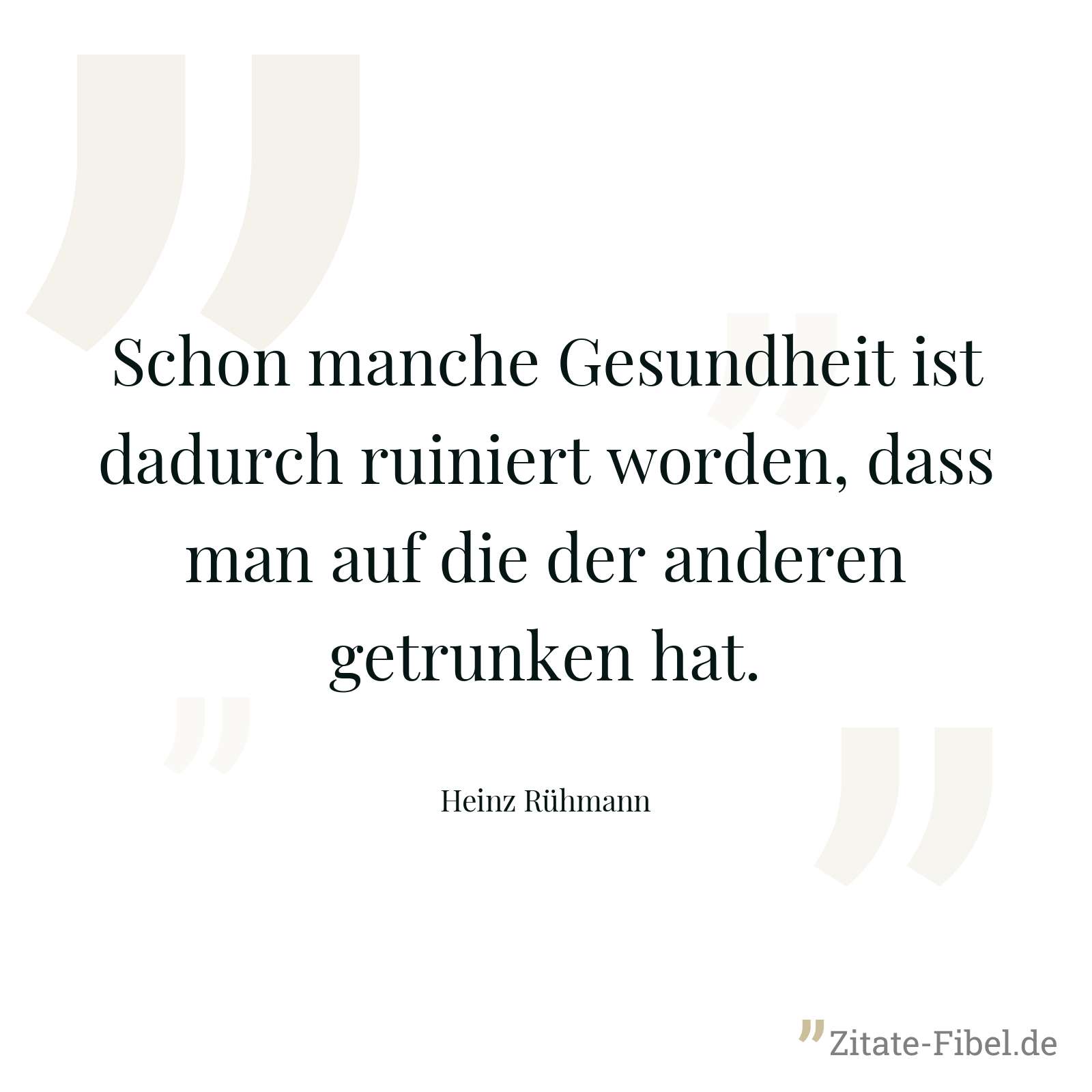 Schon manche Gesundheit ist dadurch ruiniert worden, dass man auf die der anderen getrunken hat. - Heinz Rühmann