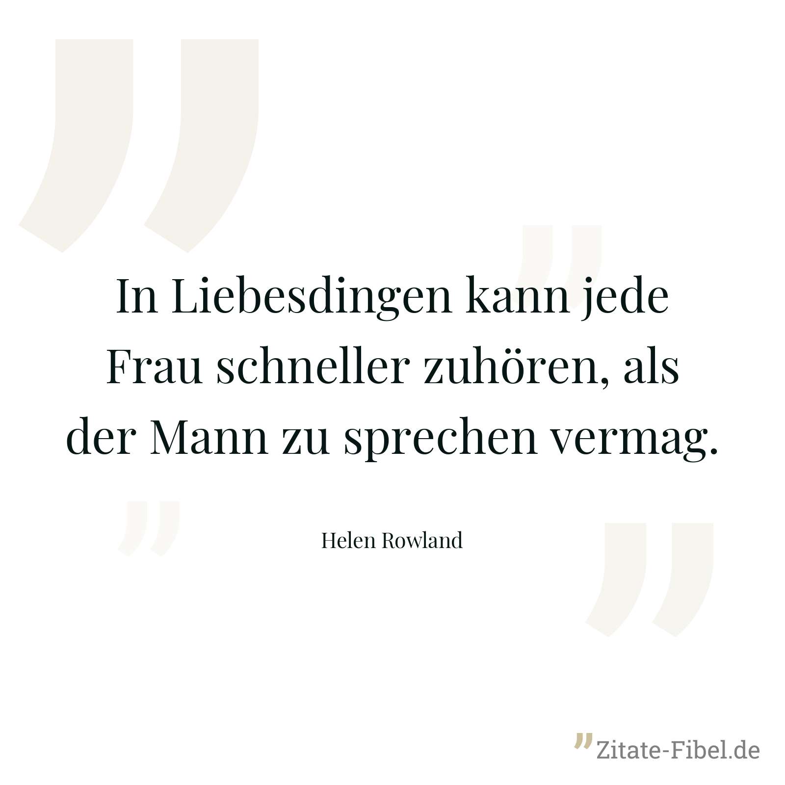 In Liebesdingen kann jede Frau schneller zuhören, als der Mann zu sprechen vermag. - Helen Rowland