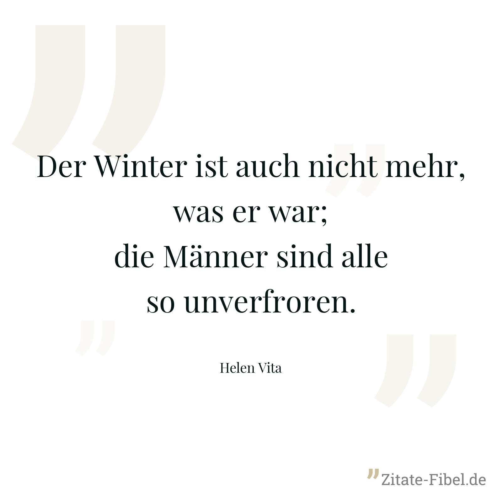 Der Winter ist auch nicht mehr, was er war; die Männer sind alle so unverfroren. - Helen Vita